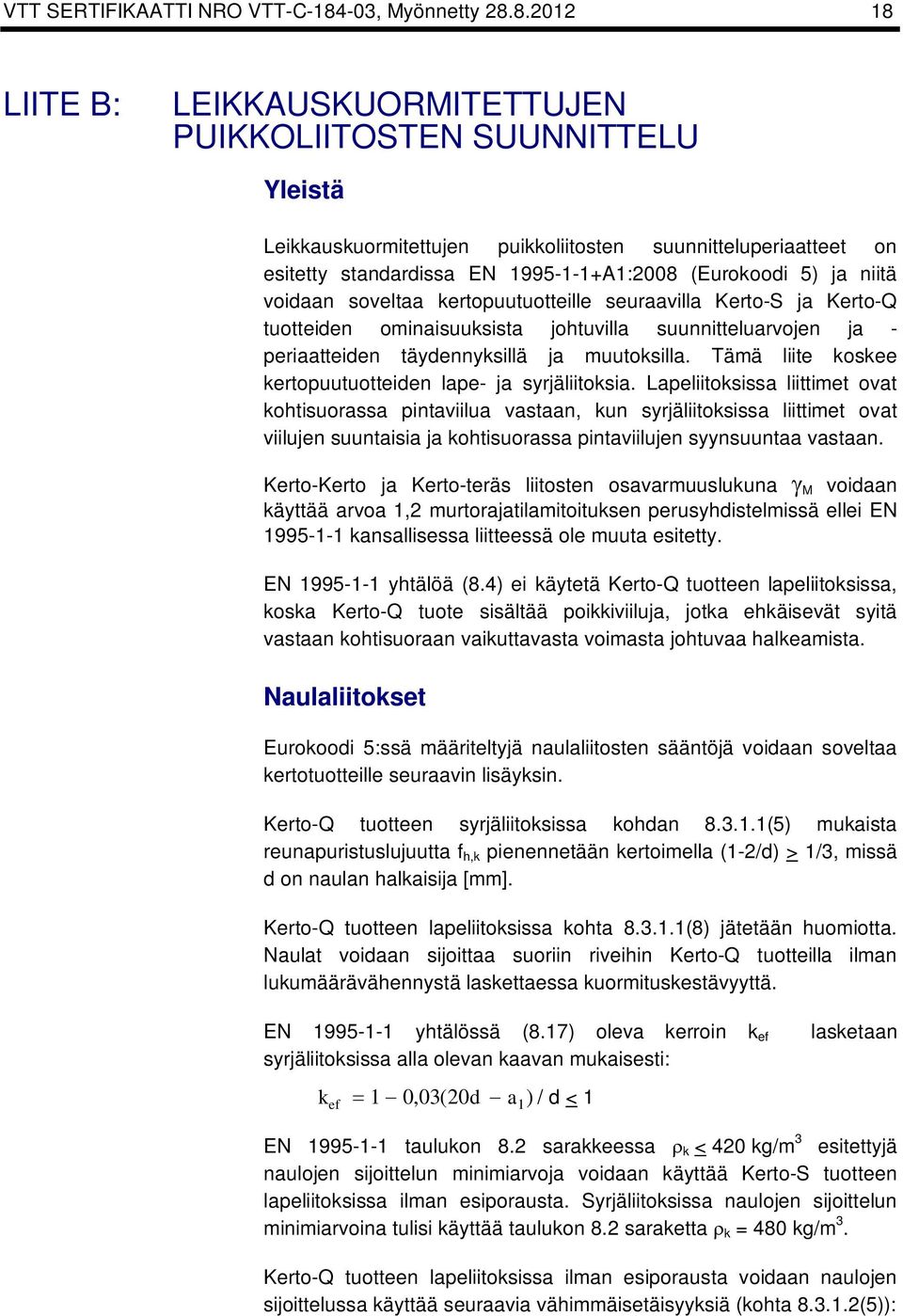 8.2012 18 LIITE B: LEIKKAUSKUORMITETTUJEN PUIKKOLIITOSTEN SUUNNITTELU Yleistä Leiausuormitettujen puioliitosten suunnitteluperiaatteet on esitetty standardissa EN 1995-1-1+A1:2008 (Eurooodi 5) ja