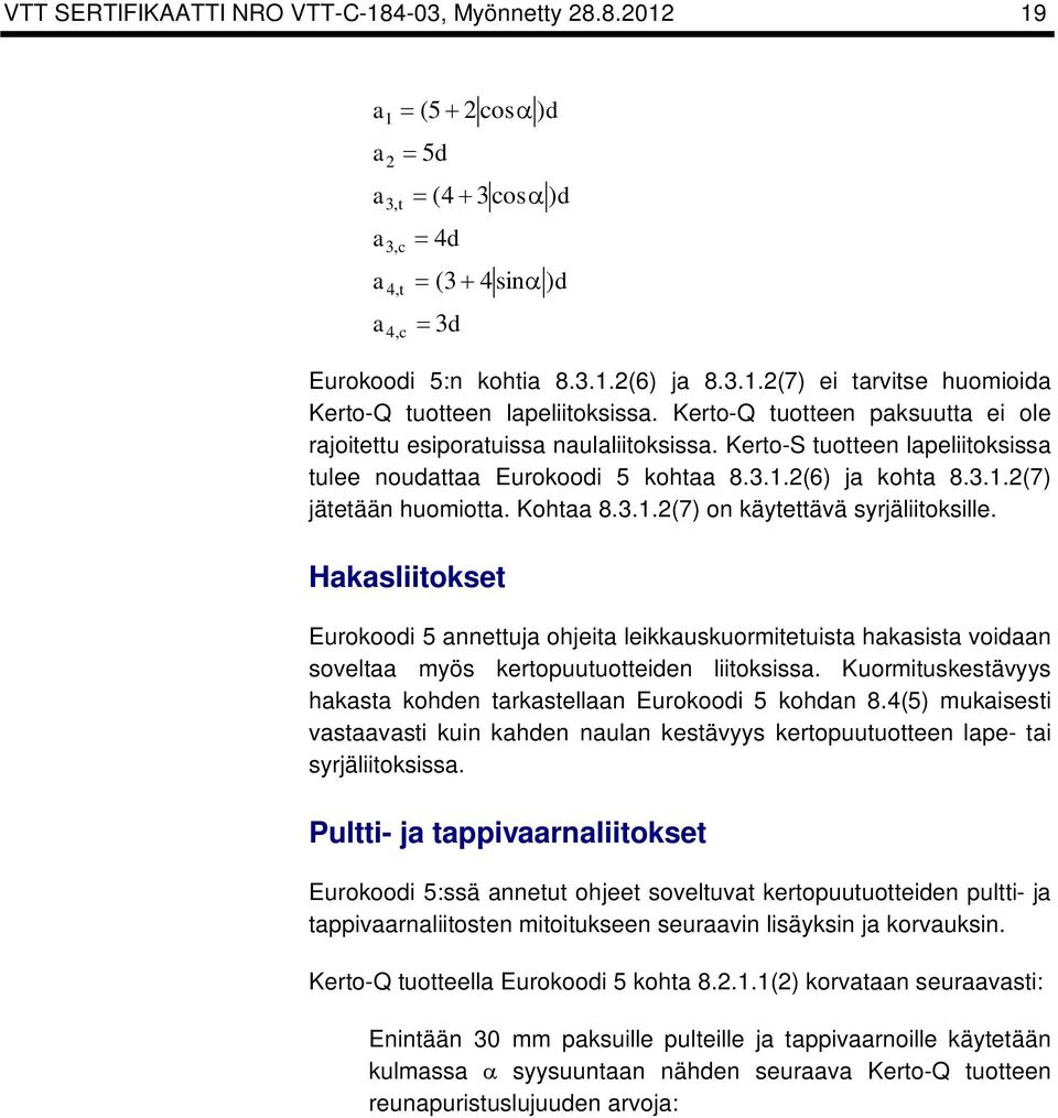 3.1.2(7) on äytettävä syrjäliitosille. Haasliitoset Eurooodi 5 annettuja ohjeita leiausuormitetuista haasista voidaan soveltaa myös ertopuutuotteiden liitosissa.