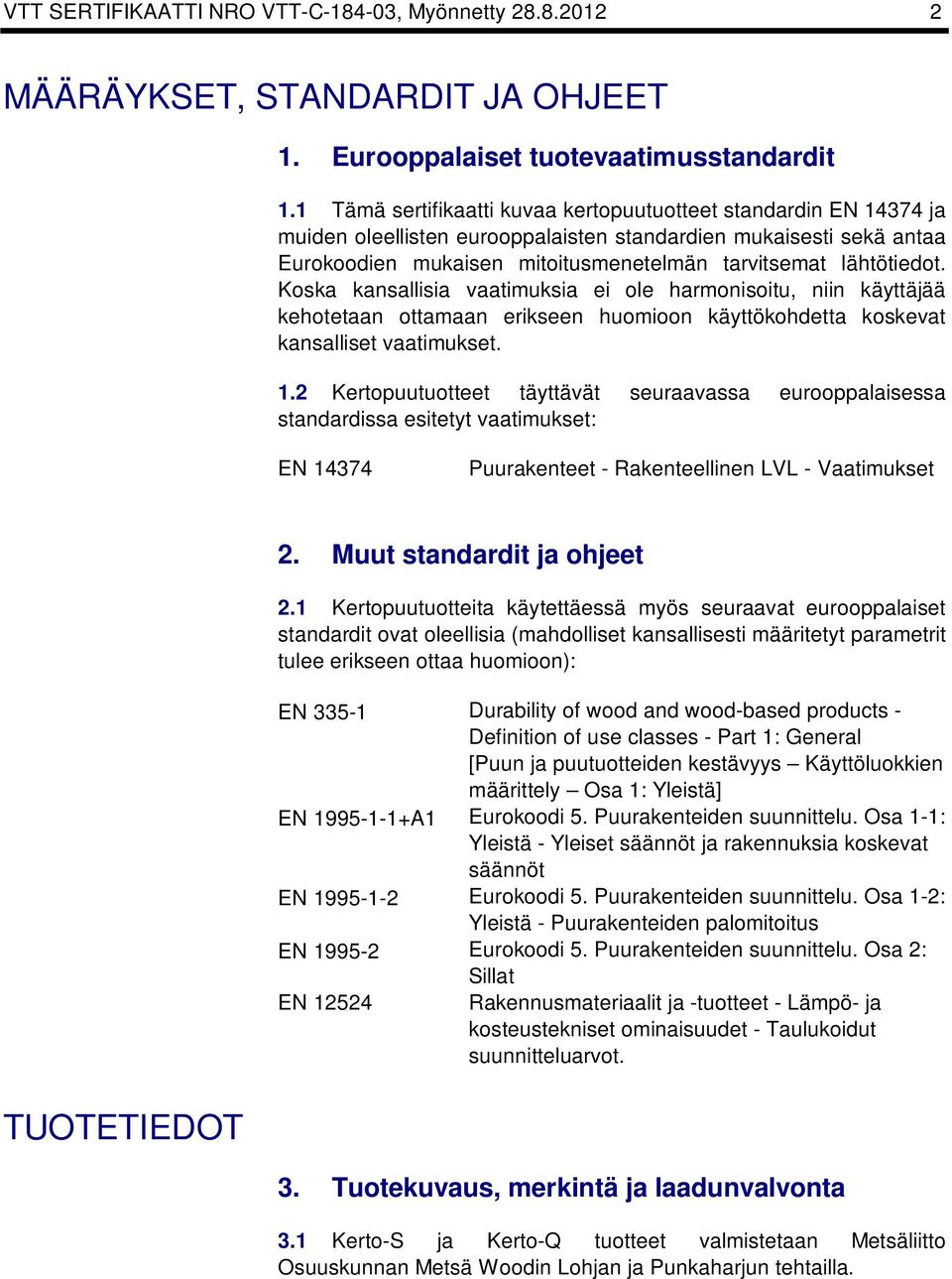 Kosa ansallisia vaatimusia ei ole harmonisoitu, niin äyttäjää ehotetaan ottamaan eriseen huomioon äyttöohdetta osevat ansalliset vaatimuset. 1.