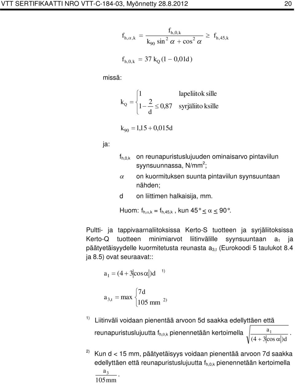 8.2012 20 f h,0, f h,, f 2 2 h,45, 90 sin cos fh, 0, 37 Q (1 0,01d ) missä: Q 1 2 1 d 0,87 lapeliito sille syrjäliito sille 1,15 0, 015d 90 ja: f h,0, on reunapuristuslujuuden ominaisarvo pintaviilun