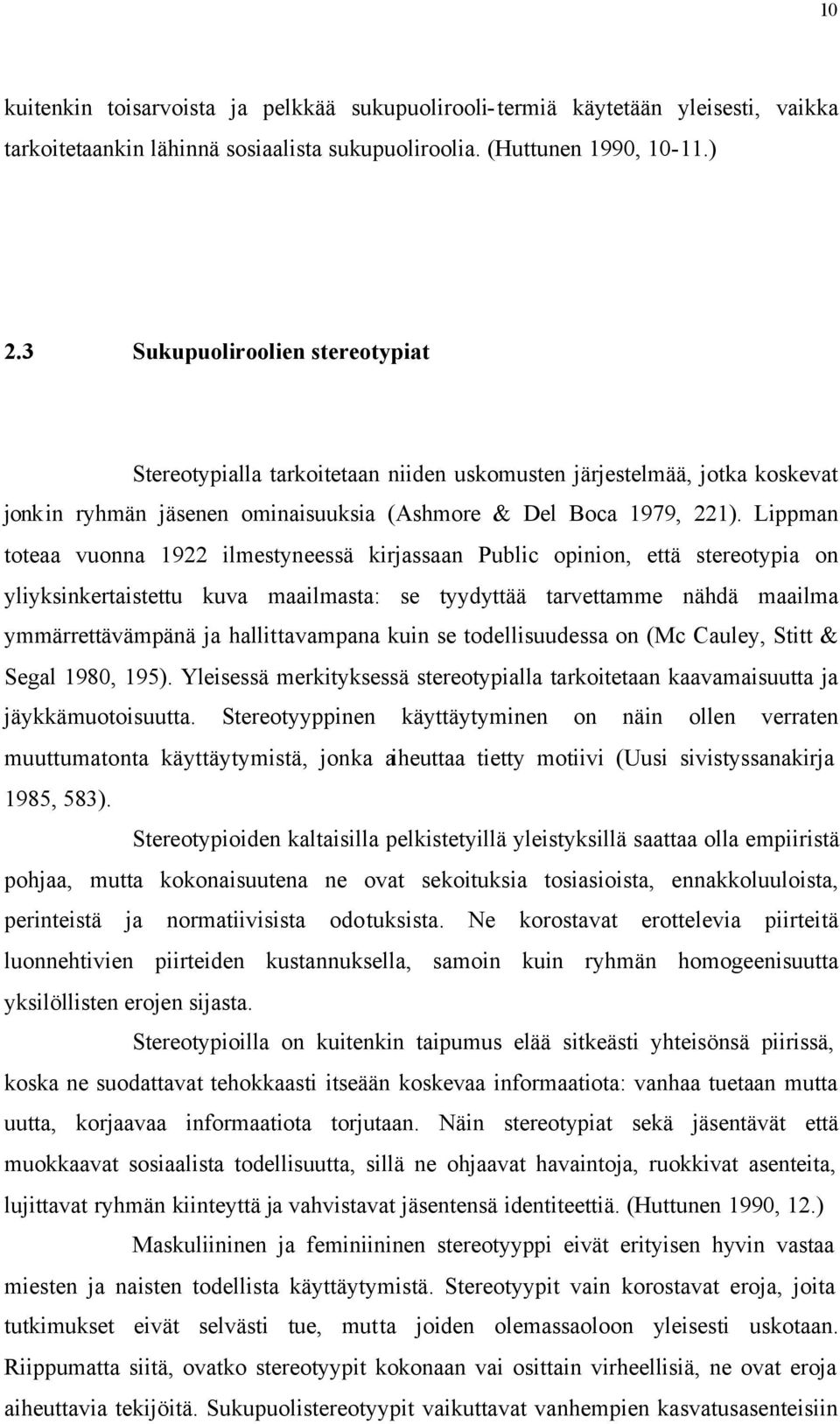 Lippman toteaa vuonna 1922 ilmestyneessä kirjassaan Public opinion, että stereotypia on yliyksinkertaistettu kuva maailmasta: se tyydyttää tarvettamme nähdä maailma ymmärrettävämpänä ja