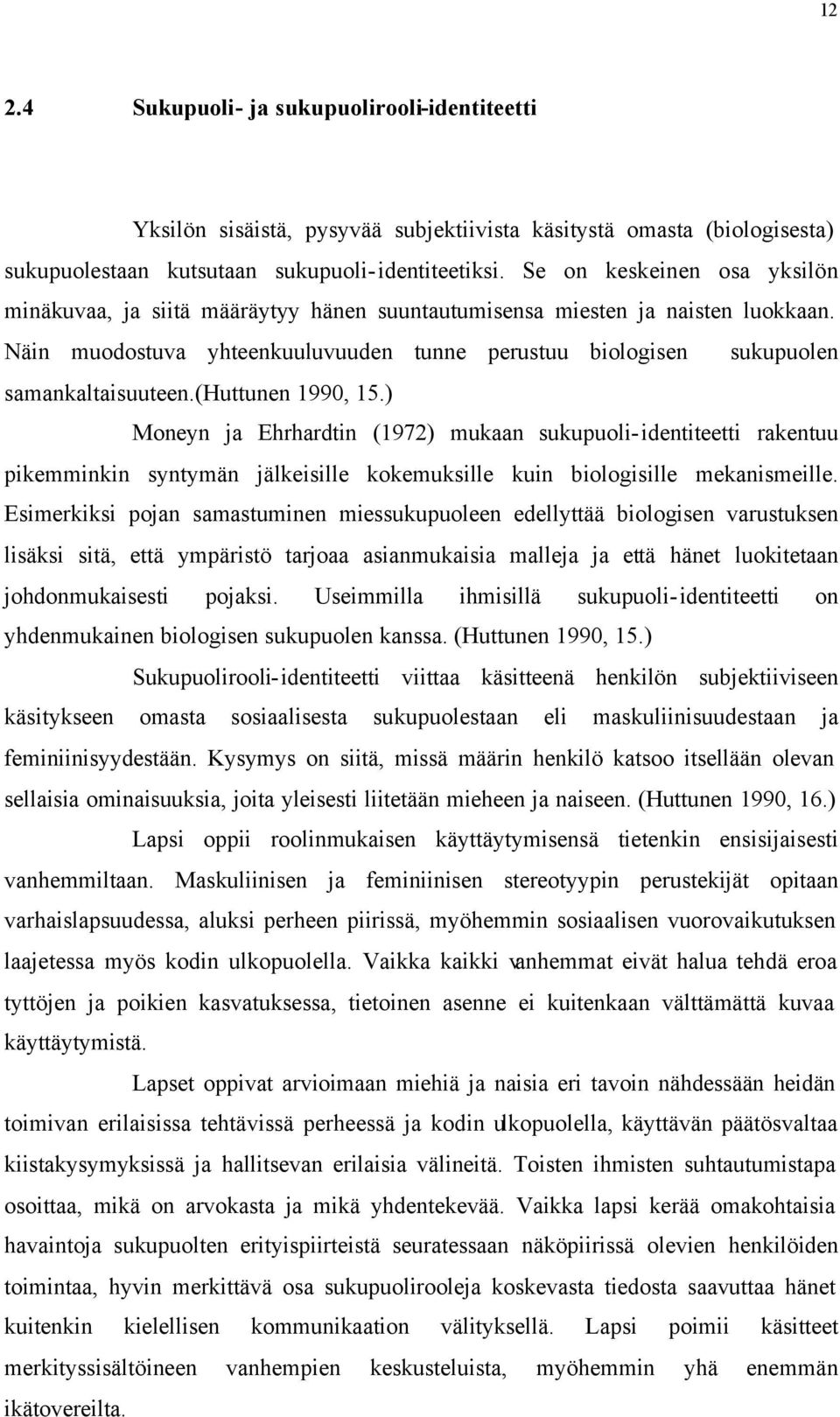 (huttunen 1990, 15.) Moneyn ja Ehrhardtin (1972) mukaan sukupuoli-identiteetti rakentuu pikemminkin syntymän jälkeisille kokemuksille kuin biologisille mekanismeille.