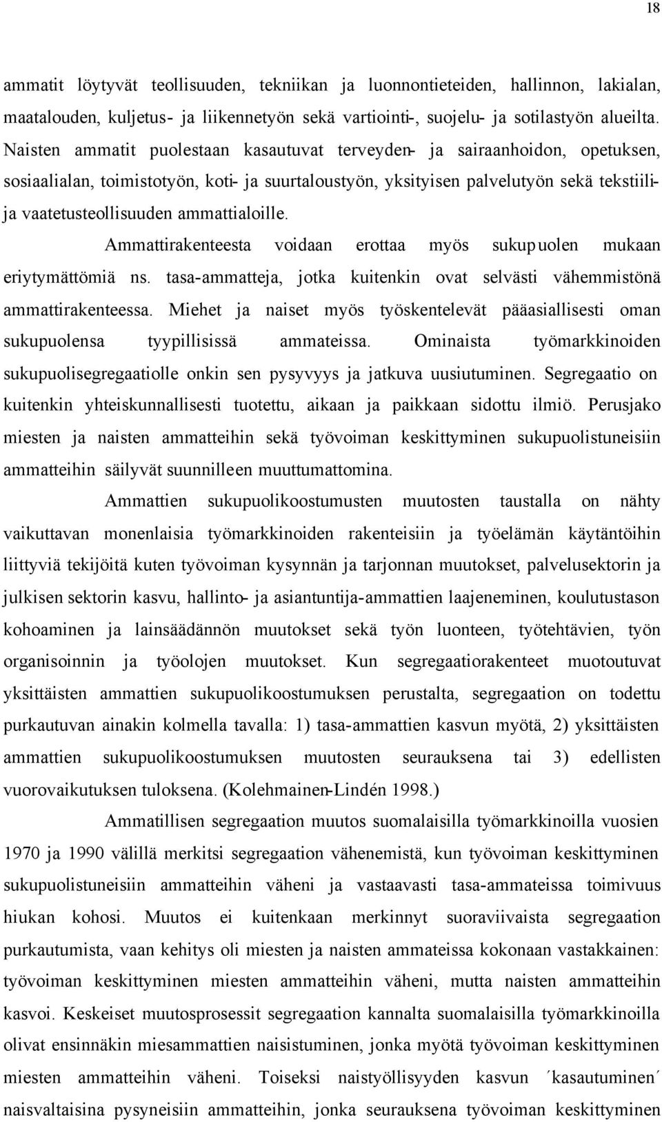 ammattialoille. Ammattirakenteesta voidaan erottaa myös sukupuolen mukaan eriytymättömiä ns. tasa-ammatteja, jotka kuitenkin ovat selvästi vähemmistönä ammattirakenteessa.