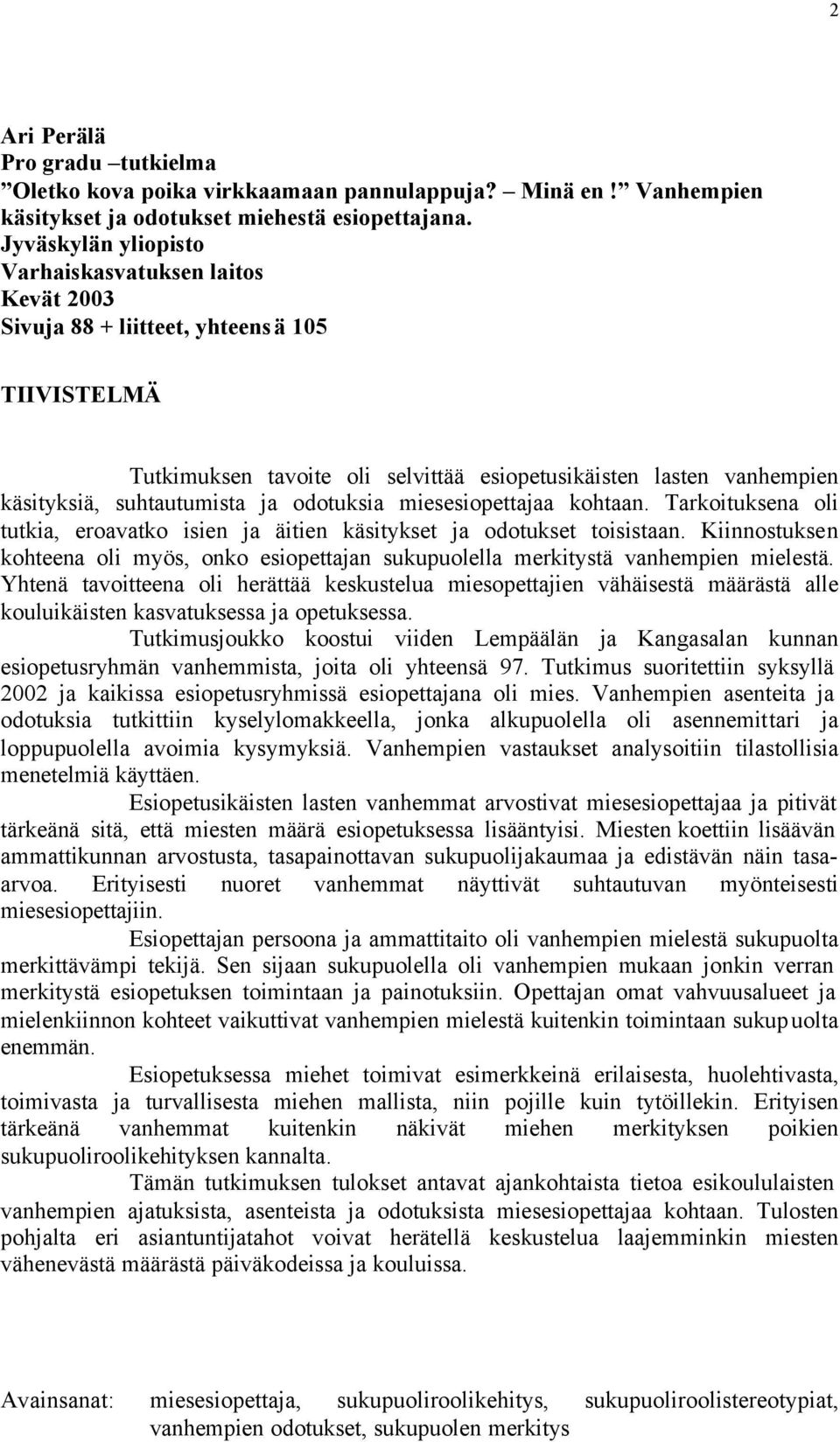 suhtautumista ja odotuksia miesesiopettajaa kohtaan. Tarkoituksena oli tutkia, eroavatko isien ja äitien käsitykset ja odotukset toisistaan.