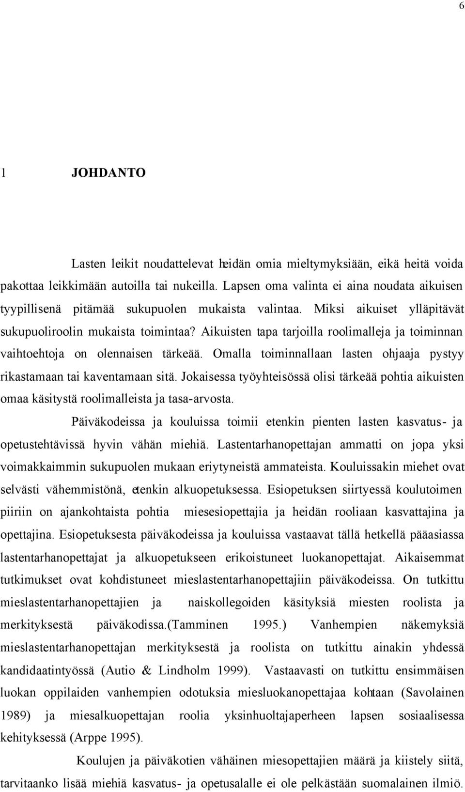 Aikuisten tapa tarjoilla roolimalleja ja toiminnan vaihtoehtoja on olennaisen tärkeää. Omalla toiminnallaan lasten ohjaaja pystyy rikastamaan tai kaventamaan sitä.