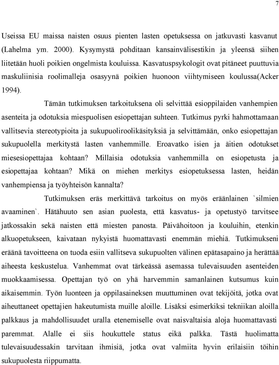 Kasvatuspsykologit ovat pitäneet puuttuvia maskuliinisia roolimalleja osasyynä poikien huonoon viihtymiseen koulussa(acker 1994).