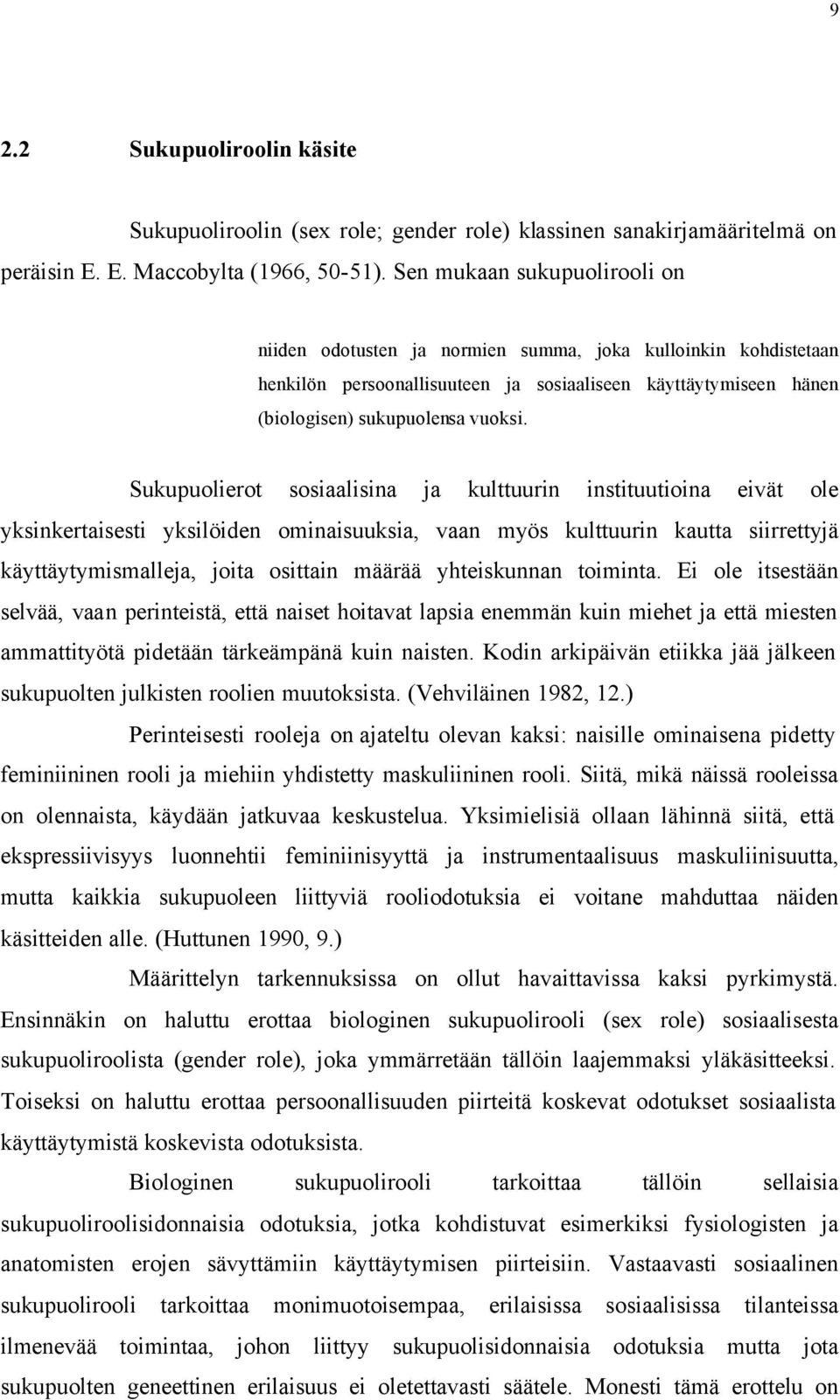 Sukupuolierot sosiaalisina ja kulttuurin instituutioina eivät ole yksinkertaisesti yksilöiden ominaisuuksia, vaan myös kulttuurin kautta siirrettyjä käyttäytymismalleja, joita osittain määrää