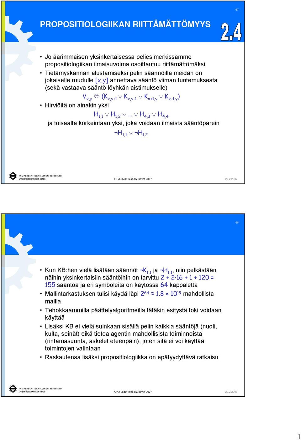 4,3 H 4,4 ja toisaalta korkeintaan yksi, joka voidaan ilmaista sääntöparein H 1,1 H 1,2 68 Kun KB:hen vielä lisätään säännöt K 1,1 ja H 1,1, niin pelkästään näihin yksinkertaisiin sääntöihin on