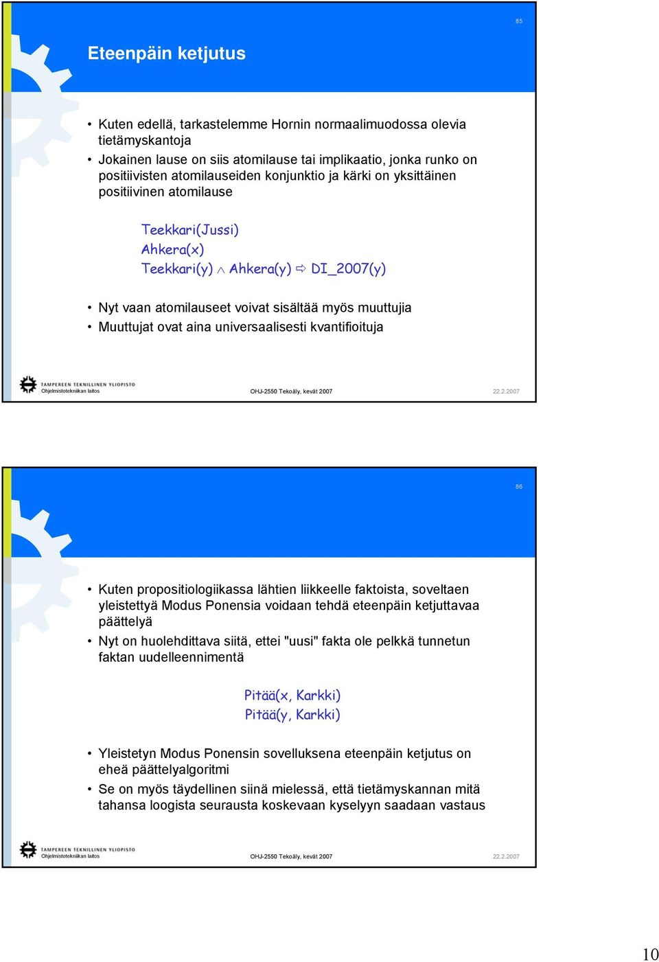 universaalisesti kvantifioituja 86 Kuten propositiologiikassa lähtien liikkeelle faktoista, soveltaen yleistettyä Modus Ponensia voidaan tehdä eteenpäin ketjuttavaa päättelyä Nyt on huolehdittava