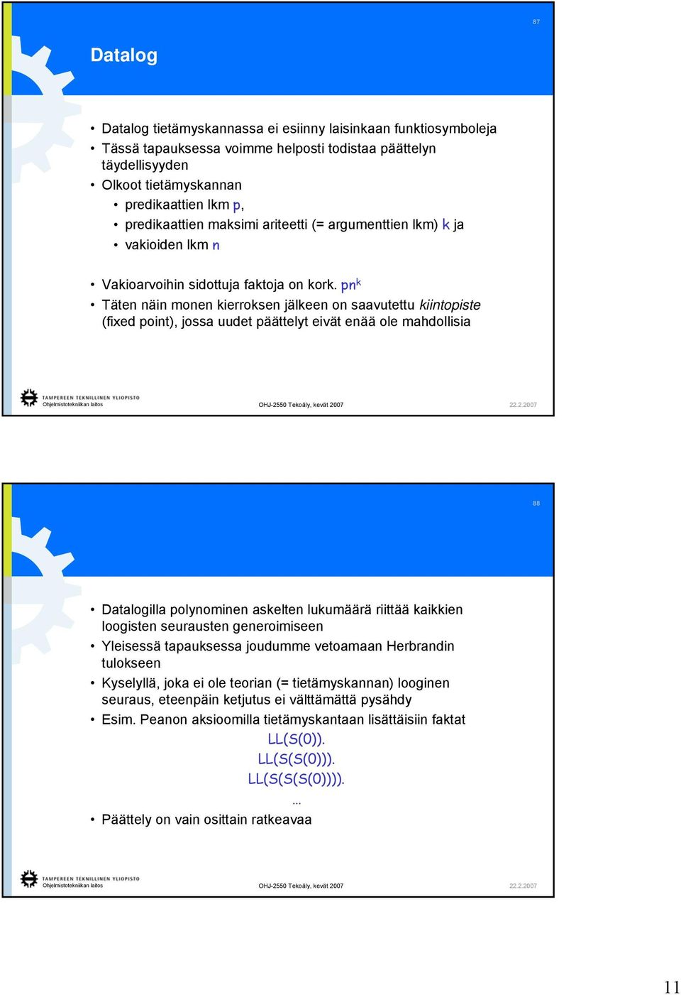 pn k Täten näin monen kierroksen jälkeen on saavutettu kiintopiste (fixed point), jossa uudet päättelyt eivät enää ole mahdollisia 88 Datalogilla polynominen askelten lukumäärä riittää kaikkien