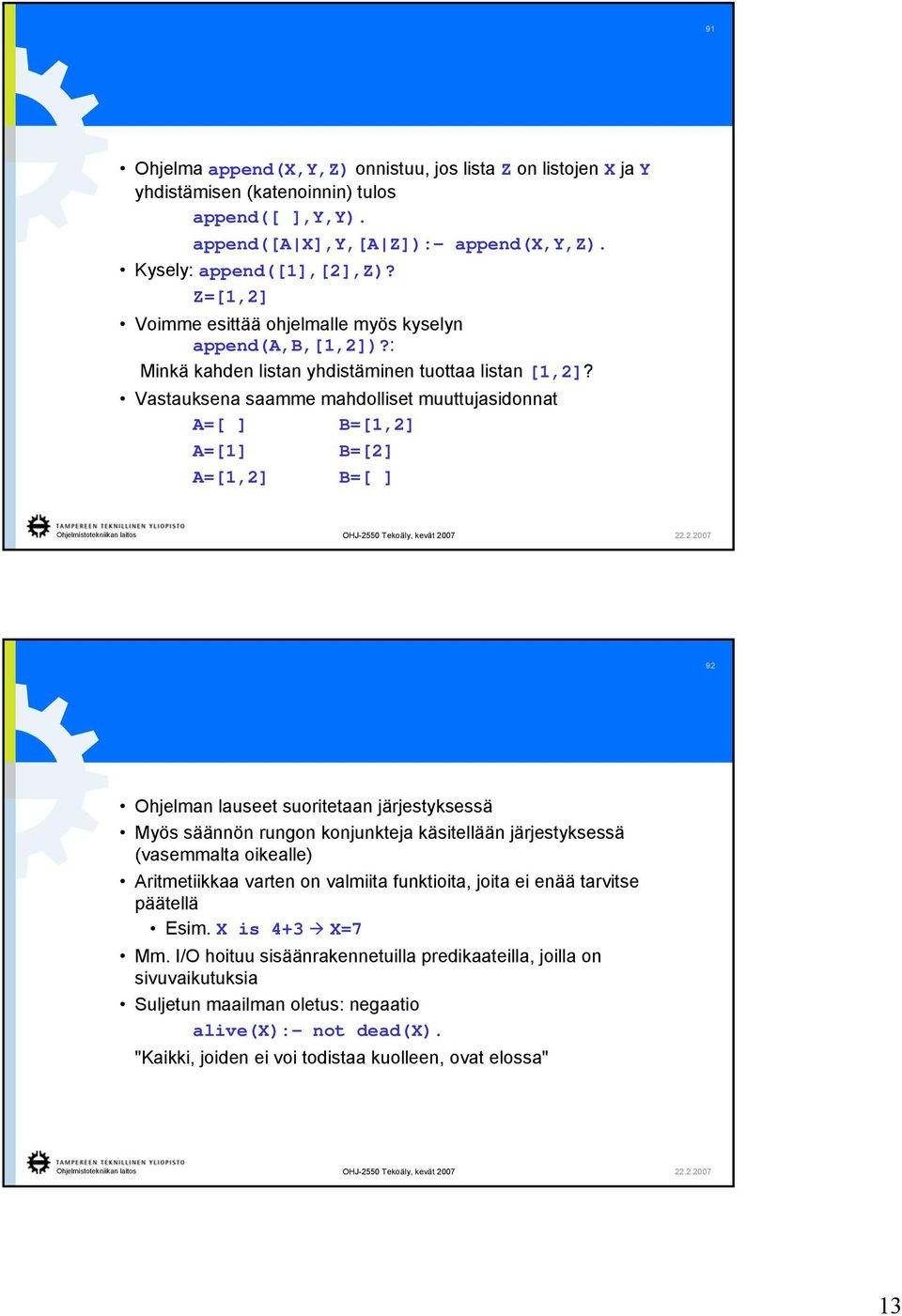 Vastauksena saamme mahdolliset muuttujasidonnat A=[ ] B=[1,2] A=[1] B=[2] A=[1,2] B=[ ] 92 Ohjelman lauseet suoritetaan järjestyksessä Myös säännön rungon konjunkteja käsitellään järjestyksessä