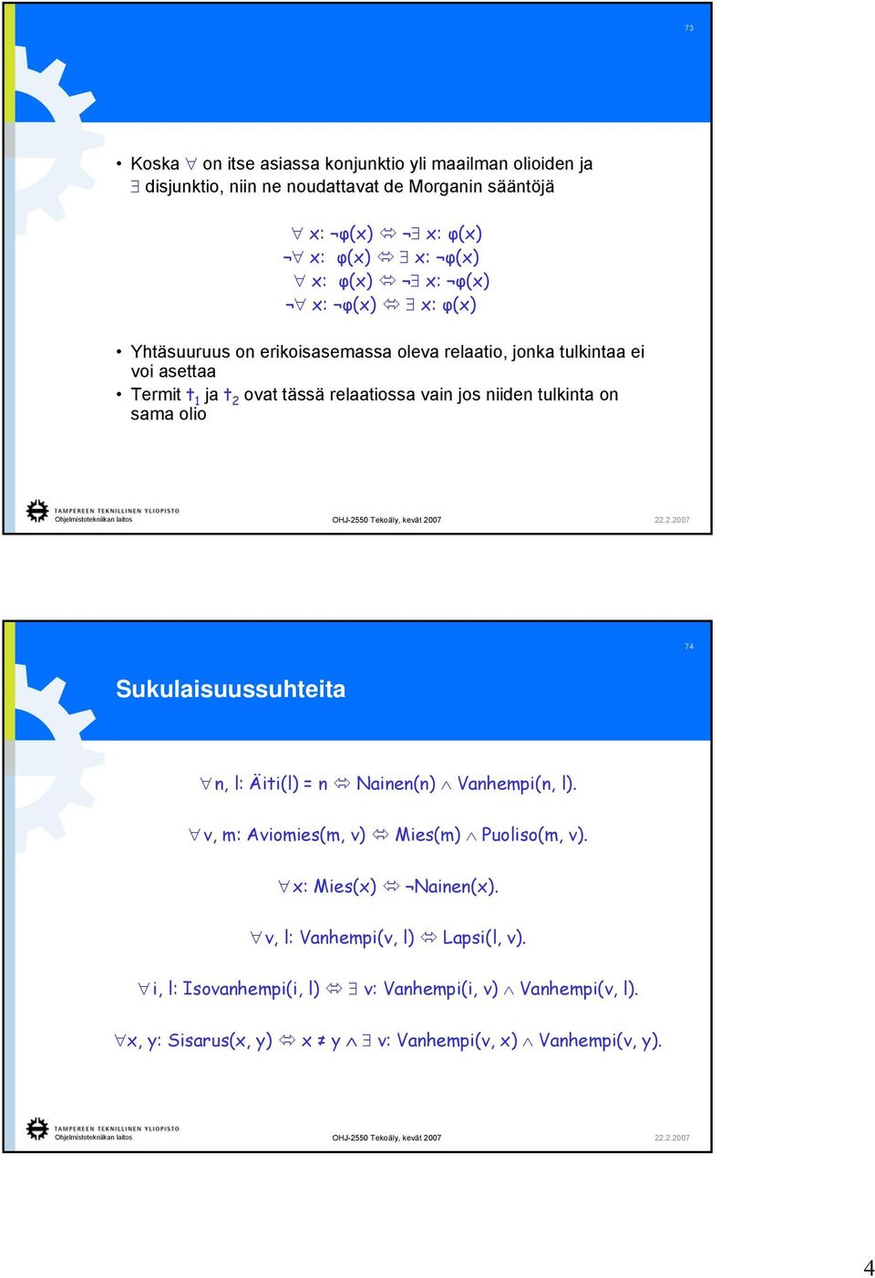 niiden tulkinta on sama olio 74 Sukulaisuussuhteita n, l: Äiti(l) = n Nainen(n) Vanhempi(n, l). v, m: Aviomies(m, v) Mies(m) Puoliso(m, v).