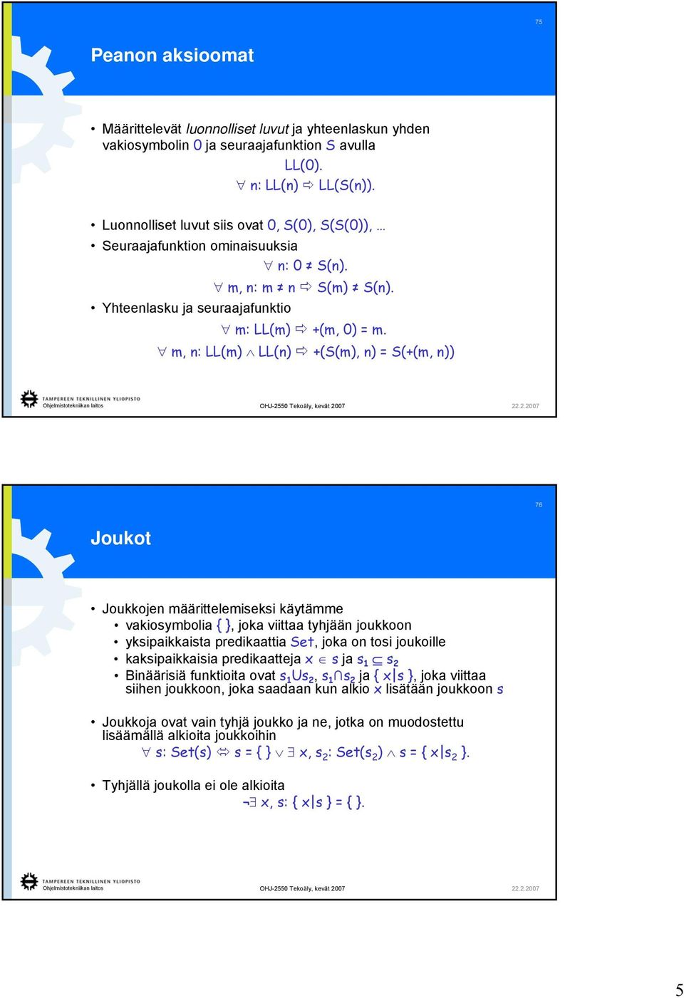 m, n: LL(m) LL(n) +(S(m), n) = S(+(m, n)) 76 Joukot Joukkojen määrittelemiseksi käytämme vakiosymbolia { }, joka viittaa tyhjään joukkoon yksipaikkaista predikaattia Set, joka on tosi joukoille