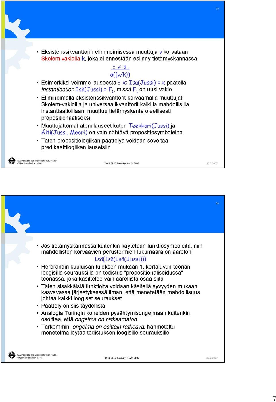 universaalikvanttorit kaikilla mahdollisilla instantiaatioillaan, muuttuu tietämyskanta oleellisesti propositionaaliseksi Muuttujattomat atomilauseet kuten Teekkari(Jussi) ja Äiti(Jussi, Meeri) on
