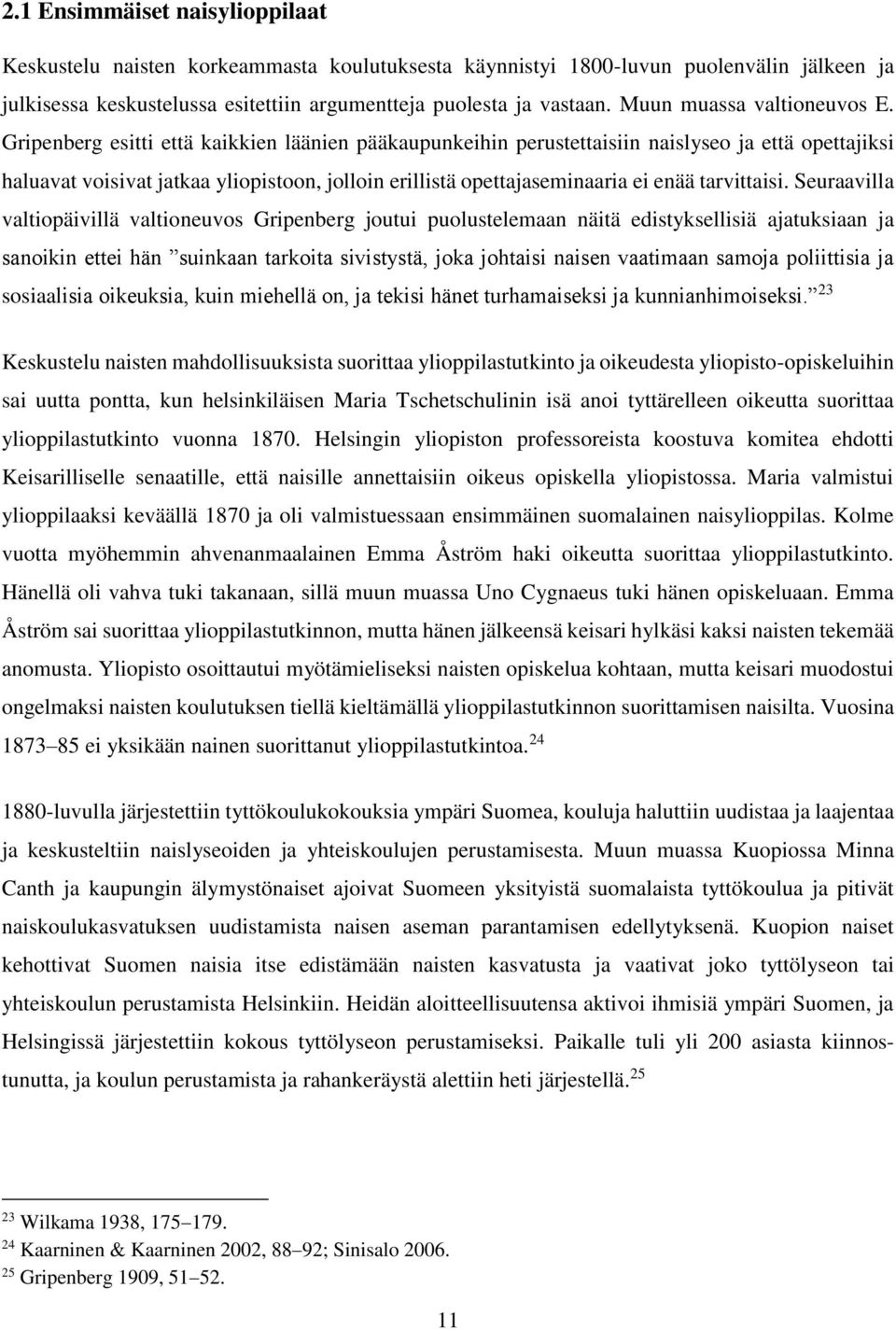 Gripenberg esitti että kaikkien läänien pääkaupunkeihin perustettaisiin naislyseo ja että opettajiksi haluavat voisivat jatkaa yliopistoon, jolloin erillistä opettajaseminaaria ei enää tarvittaisi.