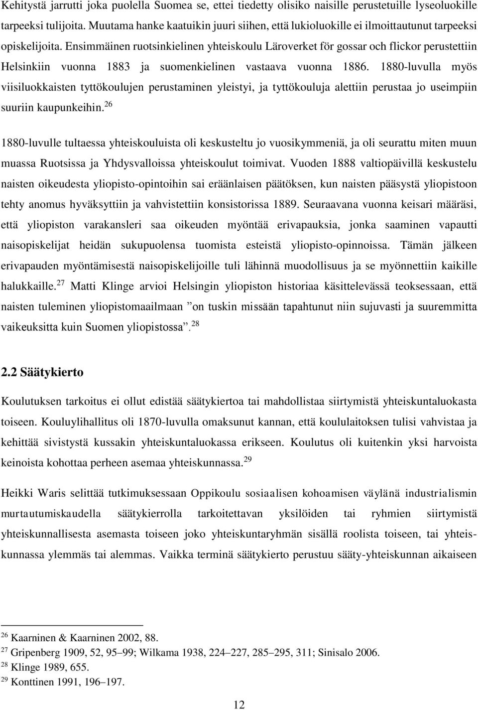 Ensimmäinen ruotsinkielinen yhteiskoulu Läroverket för gossar och flickor perustettiin Helsinkiin vuonna 1883 ja suomenkielinen vastaava vuonna 1886.