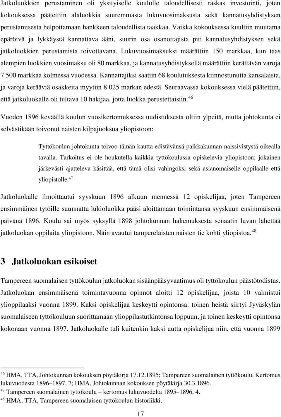 Vaikka kokouksessa kuultiin muutama epäröivä ja lykkäystä kannattava ääni, suurin osa osanottajista piti kannatusyhdistyksen sekä jatkoluokkien perustamista toivottavana.