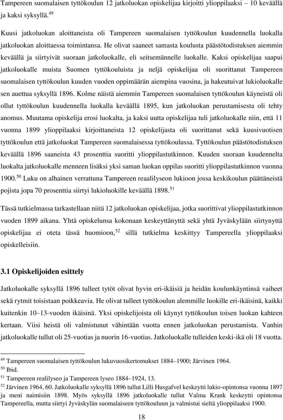 He olivat saaneet samasta koulusta päästötodistuksen aiemmin keväällä ja siirtyivät suoraan jatkoluokalle, eli seitsemännelle luokalle.