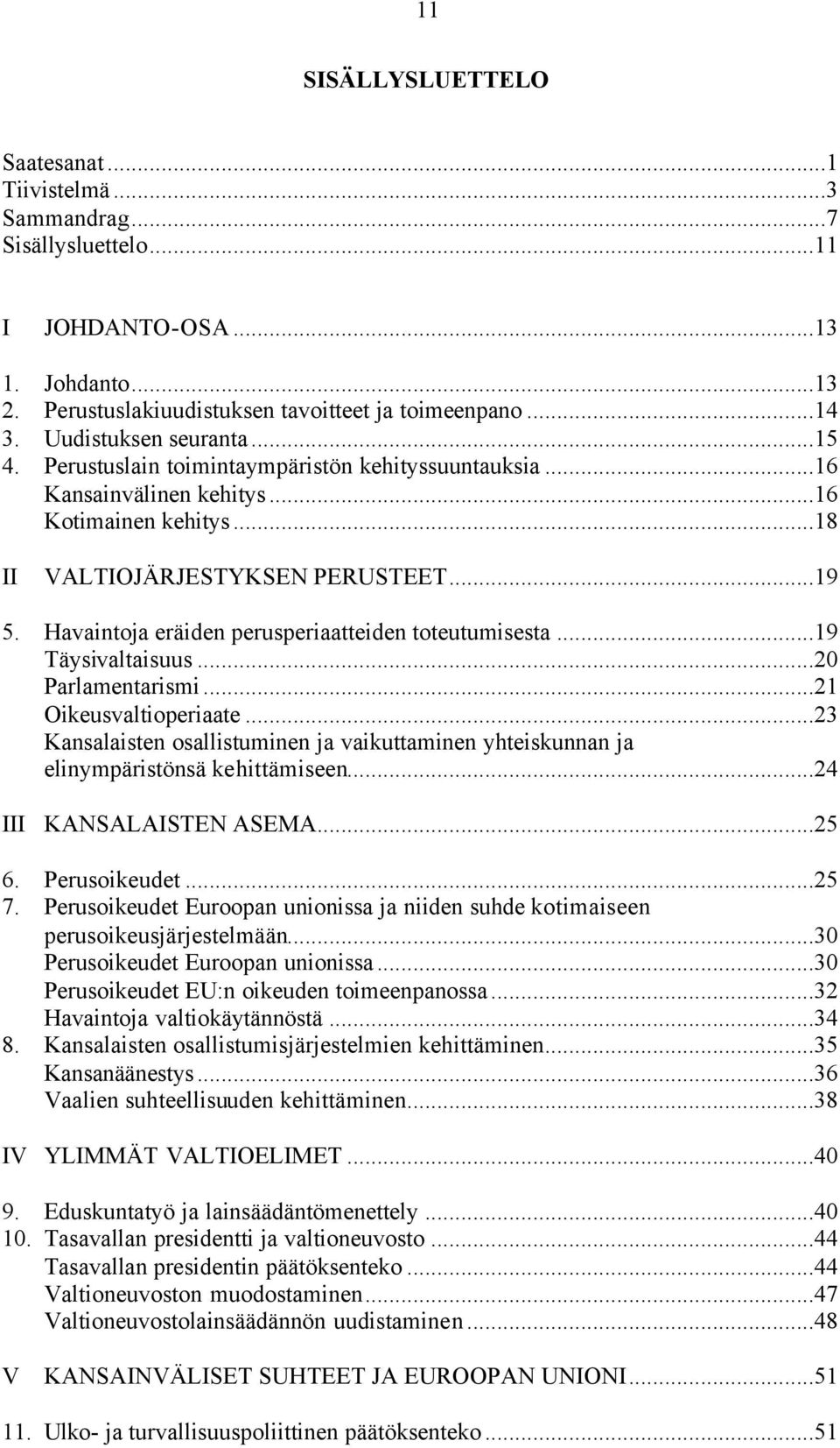 Havaintoja eräiden perusperiaatteiden toteutumisesta...19 Täysivaltaisuus...20 Parlamentarismi...21 Oikeusvaltioperiaate.