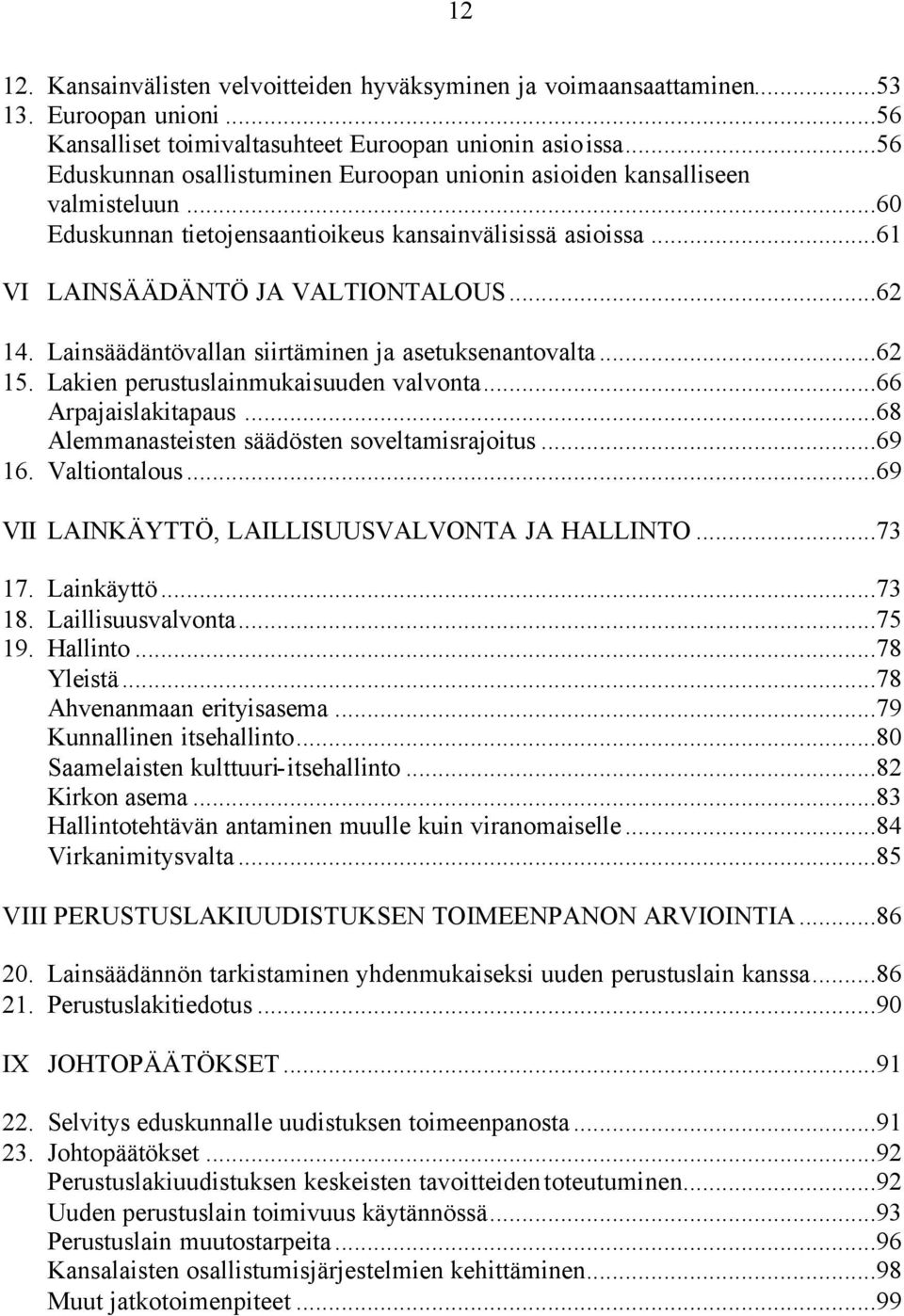 Lainsäädäntövallan siirtäminen ja asetuksenantovalta...62 15. Lakien perustuslainmukaisuuden valvonta...66 Arpajaislakitapaus...68 Alemmanasteisten säädösten soveltamisrajoitus...69 16. Valtiontalous.