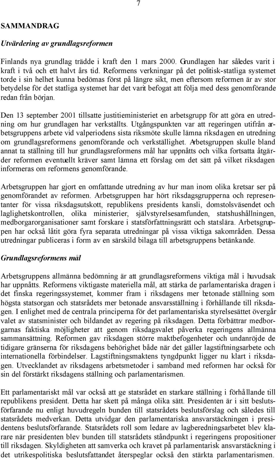 befogat att följa med dess genomförande redan från början. Den 13 september 2001 tillsatte justitieministeriet en arbetsgrupp för att göra en utredning om hur grundlagen har verkställts.