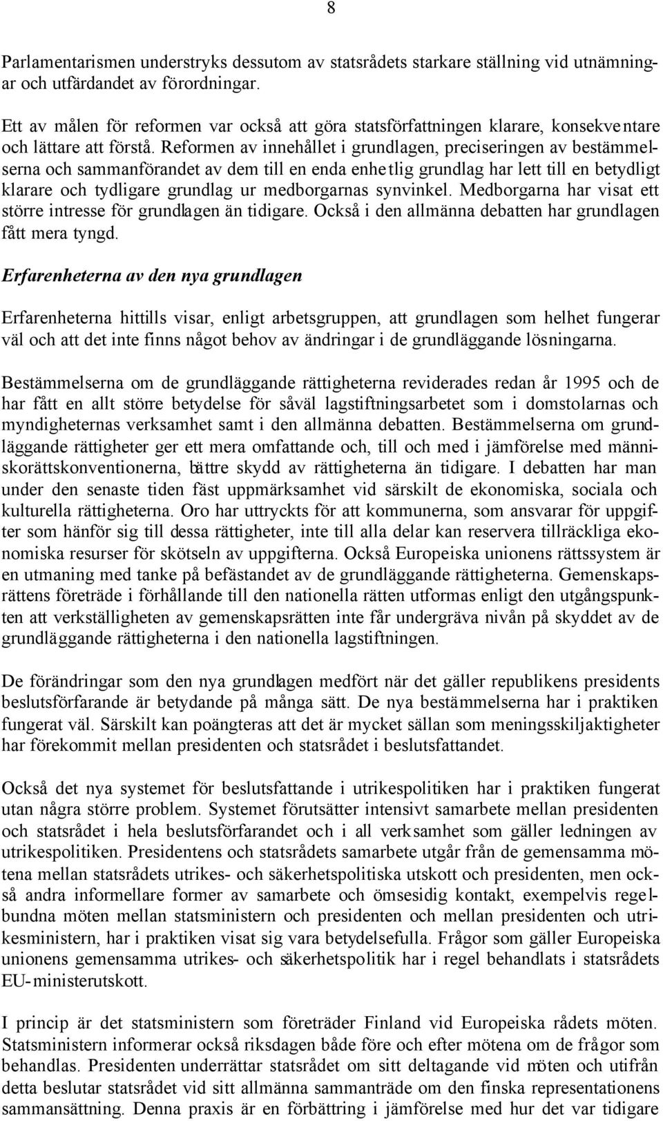 Reformen av innehållet i grundlagen, preciseringen av bestämmelserna och sammanförandet av dem till en enda enhetlig grundlag har lett till en betydligt klarare och tydligare grundlag ur medborgarnas