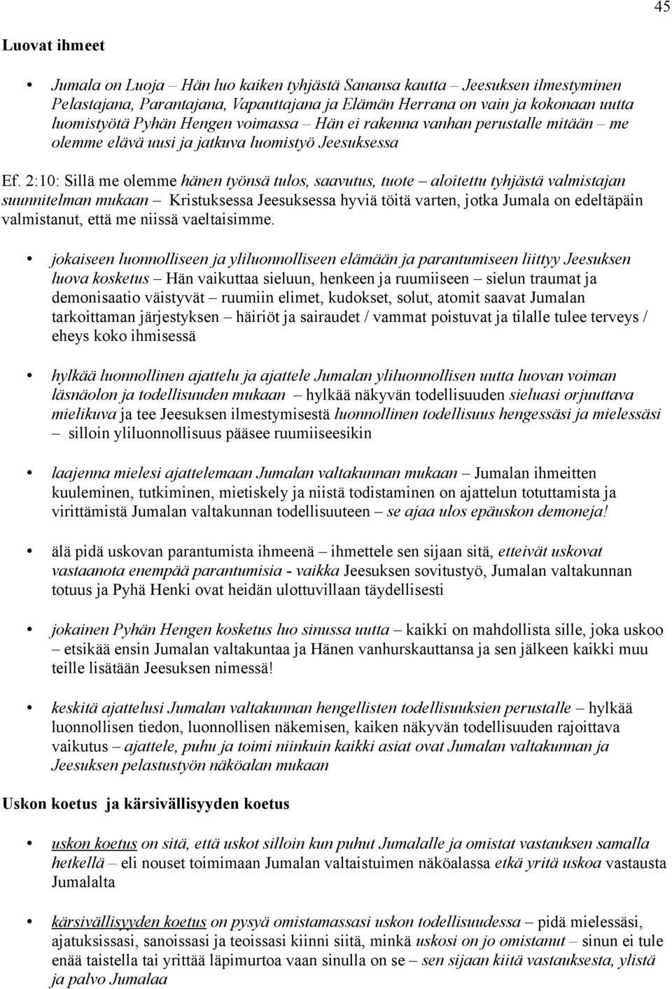 2:10: Sillä me olemme hänen työnsä tulos, saavutus, tuote aloitettu tyhjästä valmistajan suunnitelman mukaan Kristuksessa Jeesuksessa hyviä töitä varten, jotka Jumala on edeltäpäin valmistanut, että