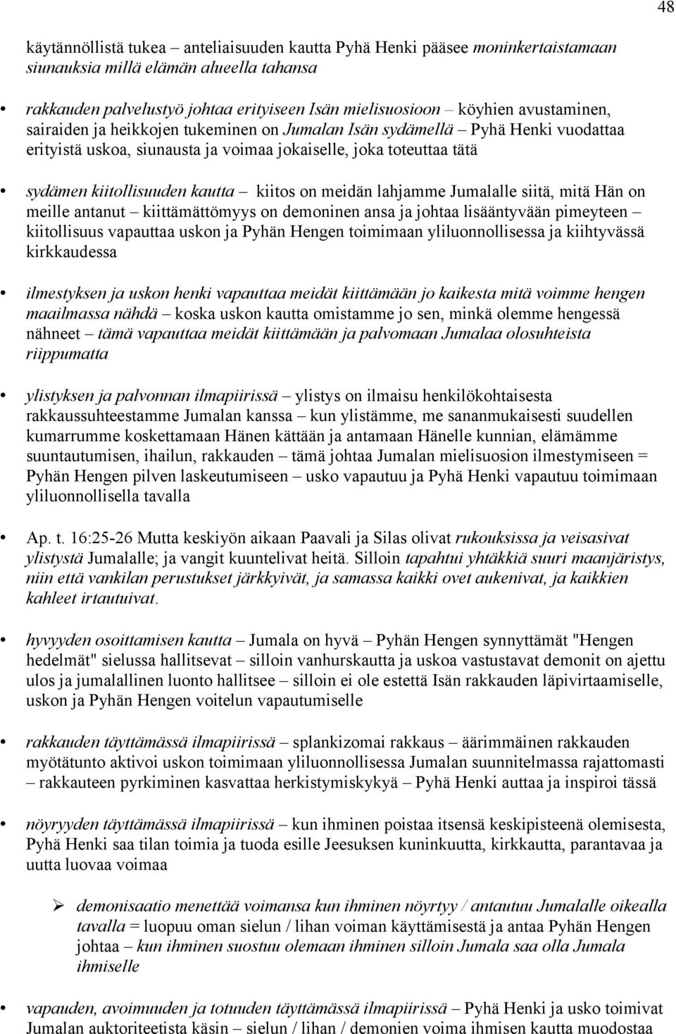 on meidän lahjamme Jumalalle siitä, mitä Hän on meille antanut kiittämättömyys on demoninen ansa ja johtaa lisääntyvään pimeyteen kiitollisuus vapauttaa uskon ja Pyhän Hengen toimimaan