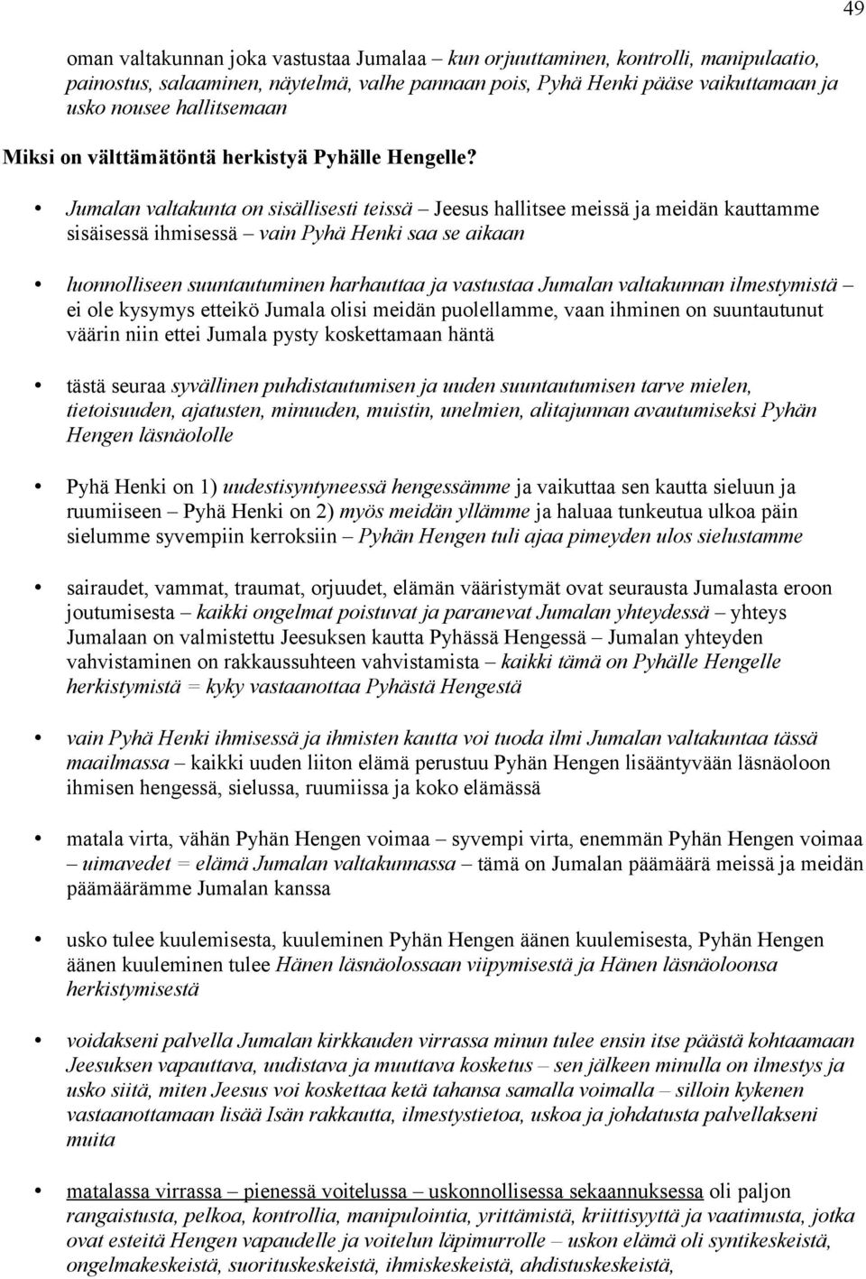 Jumalan valtakunta on sisällisesti teissä Jeesus hallitsee meissä ja meidän kauttamme sisäisessä ihmisessä vain Pyhä Henki saa se aikaan luonnolliseen suuntautuminen harhauttaa ja vastustaa Jumalan