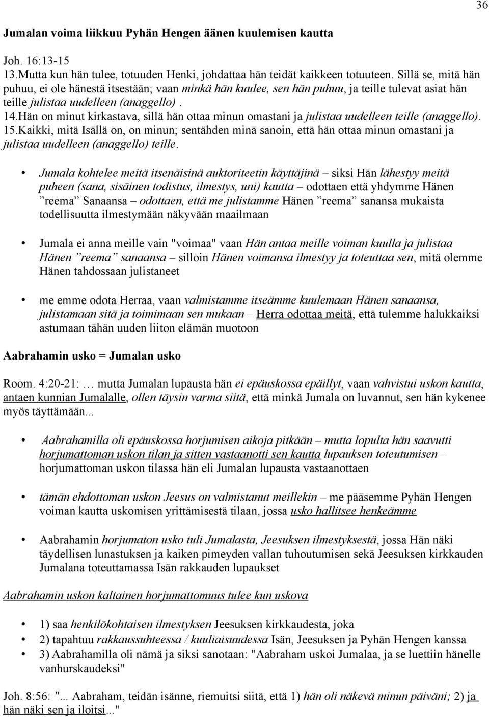 Hän on minut kirkastava, sillä hän ottaa minun omastani ja julistaa uudelleen teille (anaggello). 15.