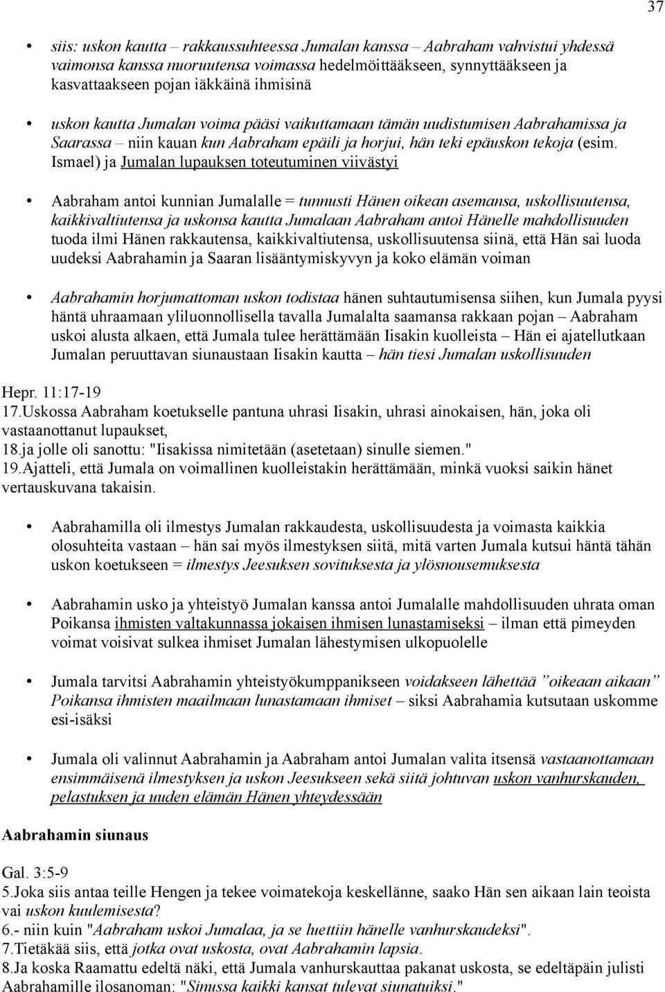 Ismael) ja Jumalan lupauksen toteutuminen viivästyi Aabraham antoi kunnian Jumalalle = tunnusti Hänen oikean asemansa, uskollisuutensa, kaikkivaltiutensa ja uskonsa kautta Jumalaan Aabraham antoi