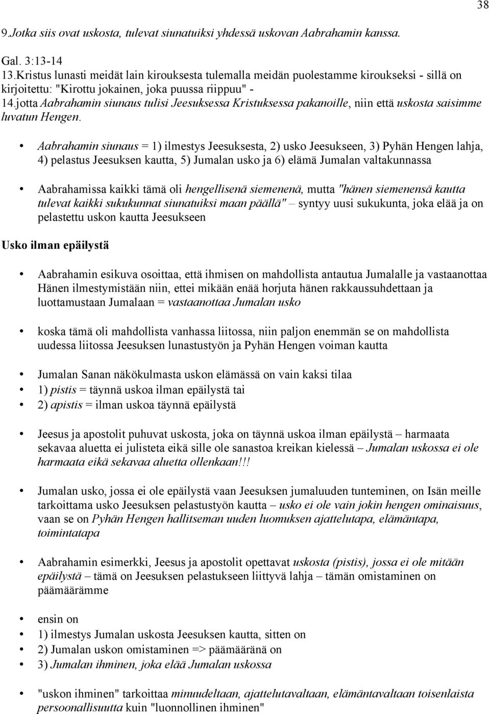 jotta Aabrahamin siunaus tulisi Jeesuksessa Kristuksessa pakanoille, niin että uskosta saisimme luvatun Hengen.