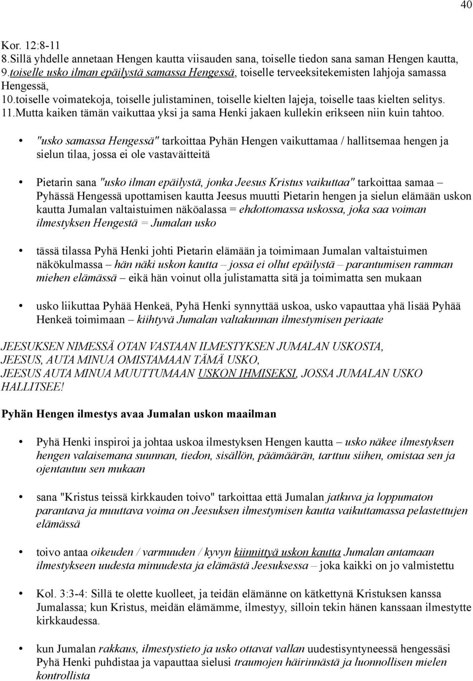 toiselle voimatekoja, toiselle julistaminen, toiselle kielten lajeja, toiselle taas kielten selitys. 11.Mutta kaiken tämän vaikuttaa yksi ja sama Henki jakaen kullekin erikseen niin kuin tahtoo.