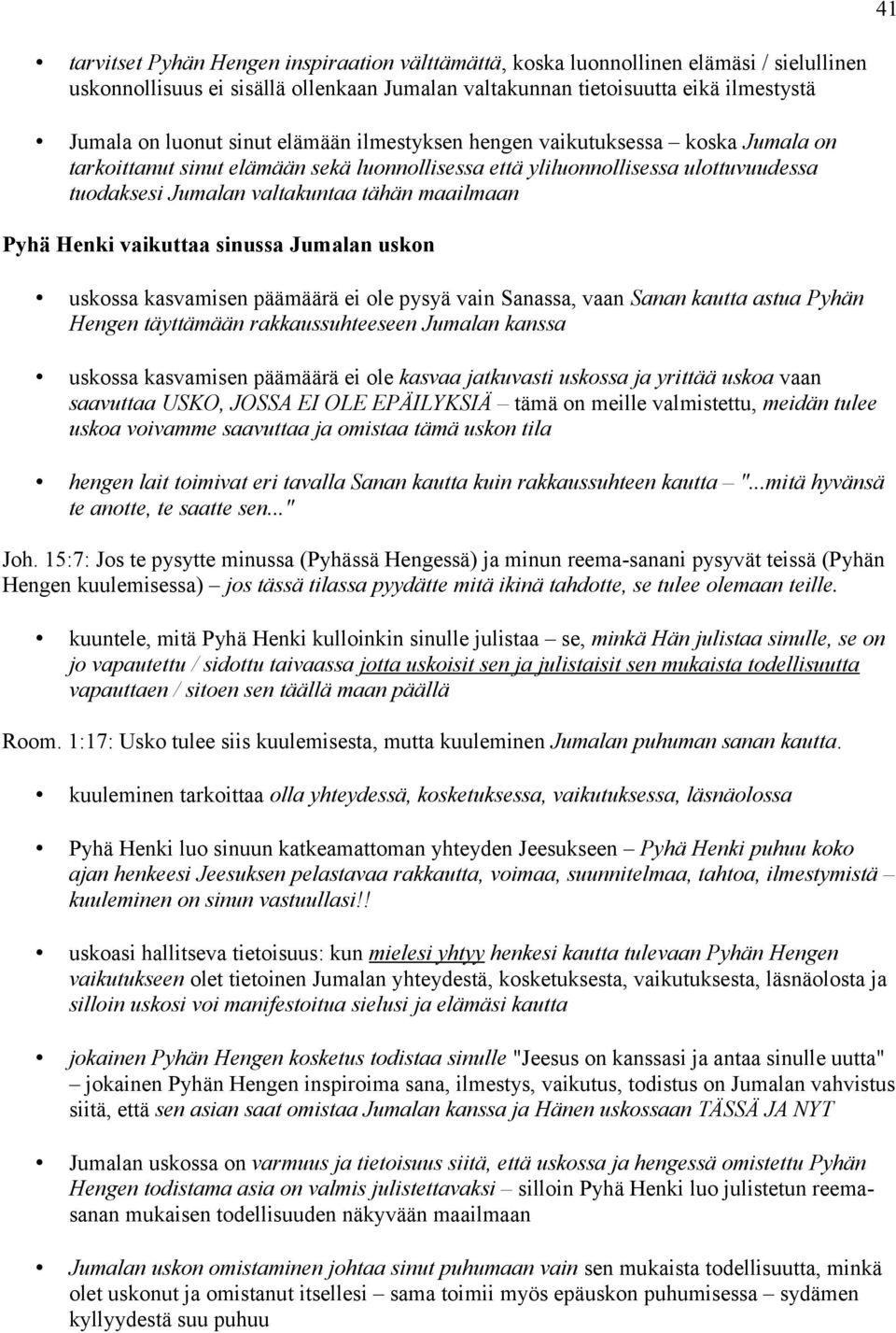 Henki vaikuttaa sinussa Jumalan uskon uskossa kasvamisen päämäärä ei ole pysyä vain Sanassa, vaan Sanan kautta astua Pyhän Hengen täyttämään rakkaussuhteeseen Jumalan kanssa uskossa kasvamisen