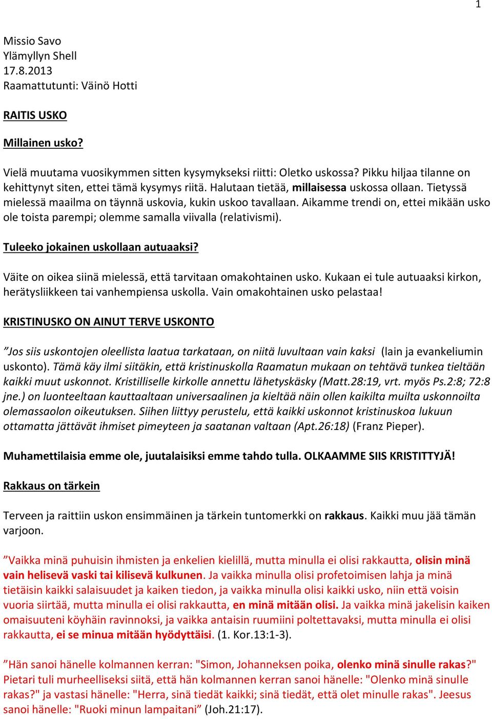 Aikamme trendi on, ettei mikään usko ole toista parempi; olemme samalla viivalla (relativismi). Tuleeko jokainen uskollaan autuaaksi? Väite on oikea siinä mielessä, että tarvitaan omakohtainen usko.