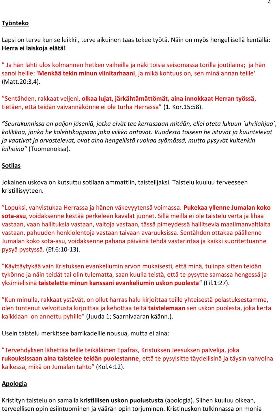 20:3,4). Sentähden, rakkaat veljeni, olkaa lujat, järkähtämättömät, aina innokkaat Herran työssä, tietäen, että teidän vaivannäkönne ei ole turha Herrassa (1. Kor.15:58).