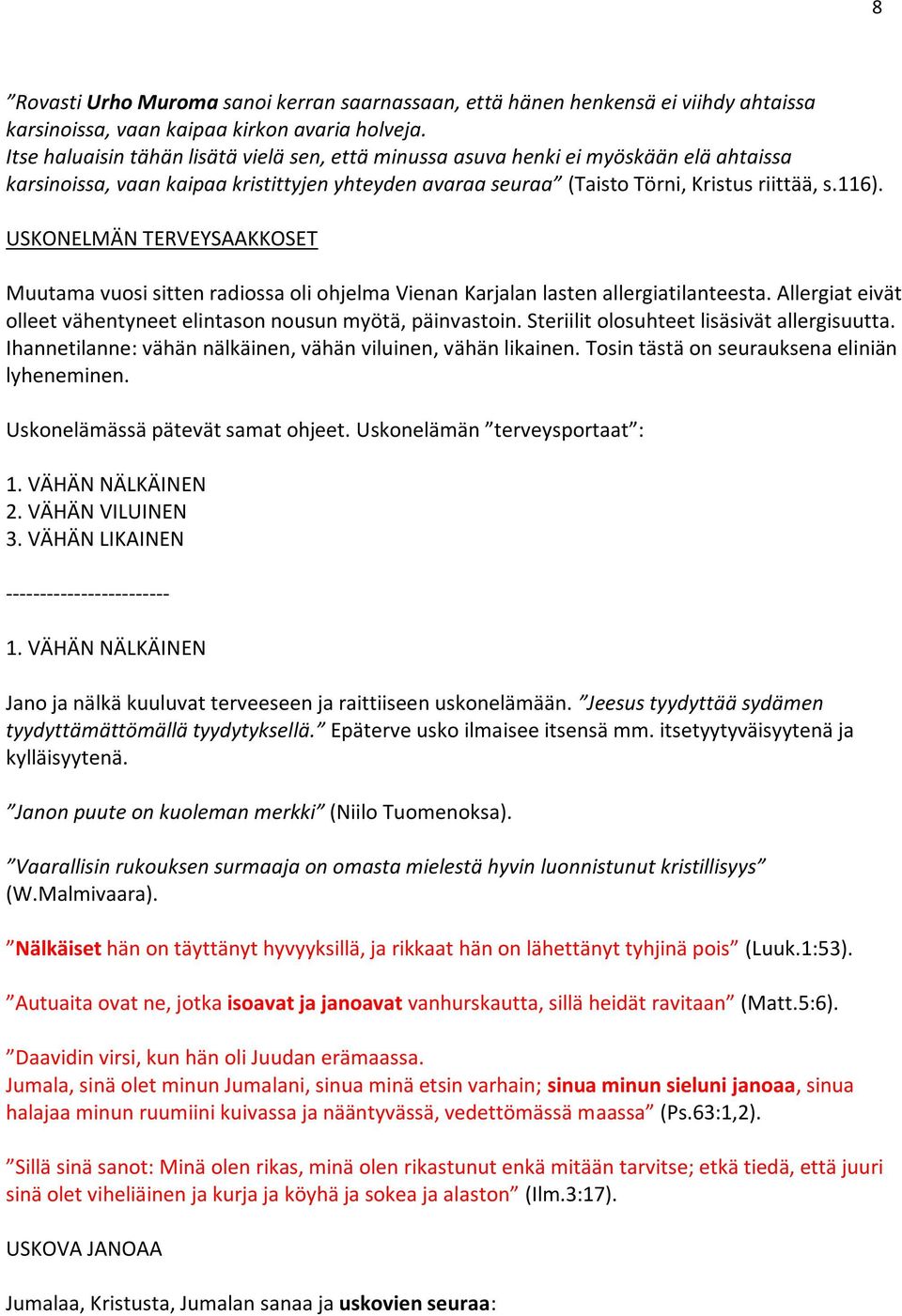 USKONELMÄN TERVEYSAAKKOSET Muutama vuosi sitten radiossa oli ohjelma Vienan Karjalan lasten allergiatilanteesta. Allergiat eivät olleet vähentyneet elintason nousun myötä, päinvastoin.