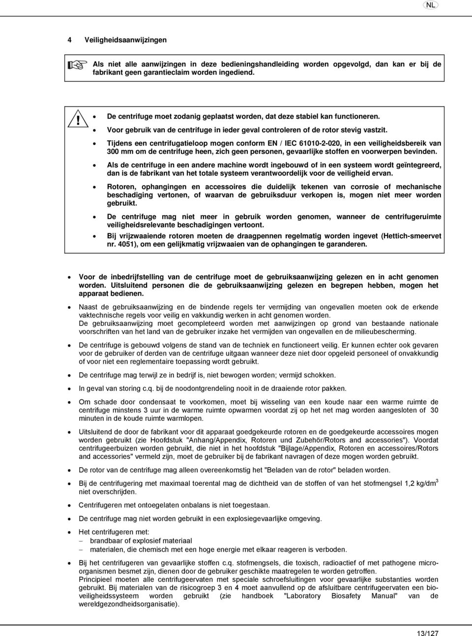Tijdens een centrifugatieloop mogen conform EN / IEC 61010-2-020, in een veiligheidsbereik van 300 mm om de centrifuge heen, zich geen personen, gevaarlijke stoffen en voorwerpen bevinden.