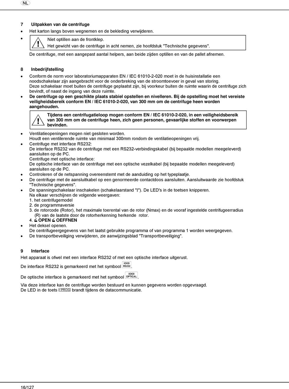 8 Inbedrijfstelling Conform de norm voor laboratoriumapparaten EN / IEC 61010-2-020 moet in de huisinstallatie een noodschakelaar zijn aangebracht voor de onderbreking van de stroomtoevoer in geval