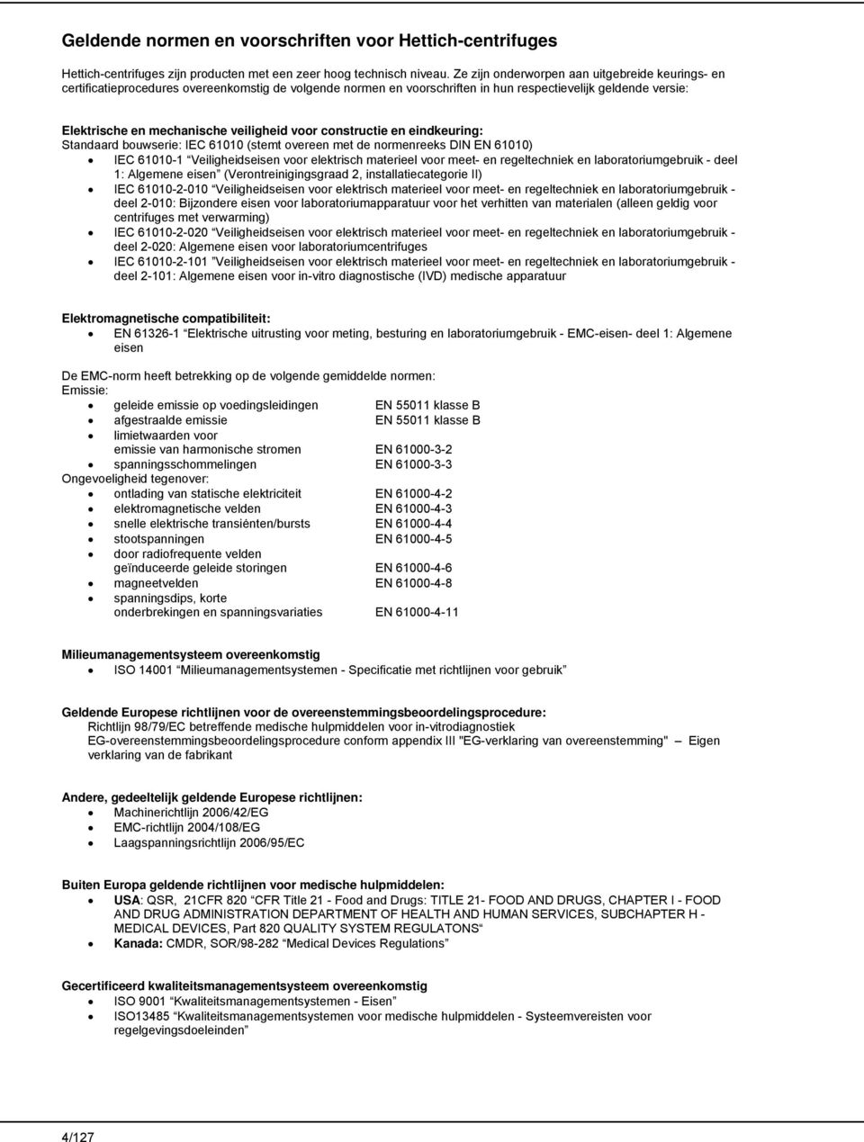 veiligheid voor constructie en eindkeuring: Standaard bouwserie: IEC 61010 (stemt overeen met de normenreeks DIN EN 61010) IEC 61010-1 Veiligheidseisen voor elektrisch materieel voor meet- en