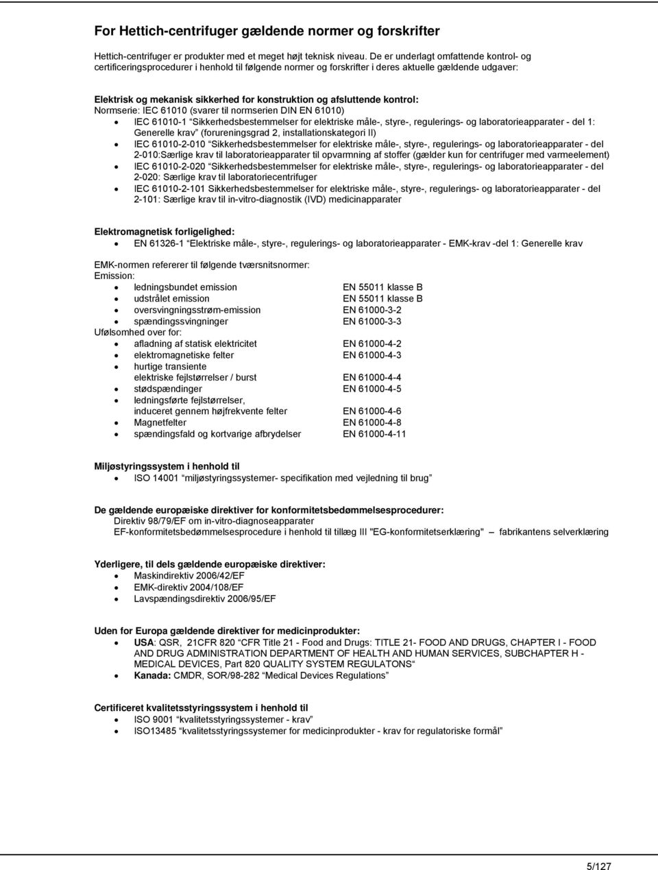 afsluttende kontrol: Normserie: IEC 61010 (svarer til normserien DIN EN 61010) IEC 61010-1 Sikkerhedsbestemmelser for elektriske måle-, styre-, regulerings- og laboratorieapparater - del 1: Generelle