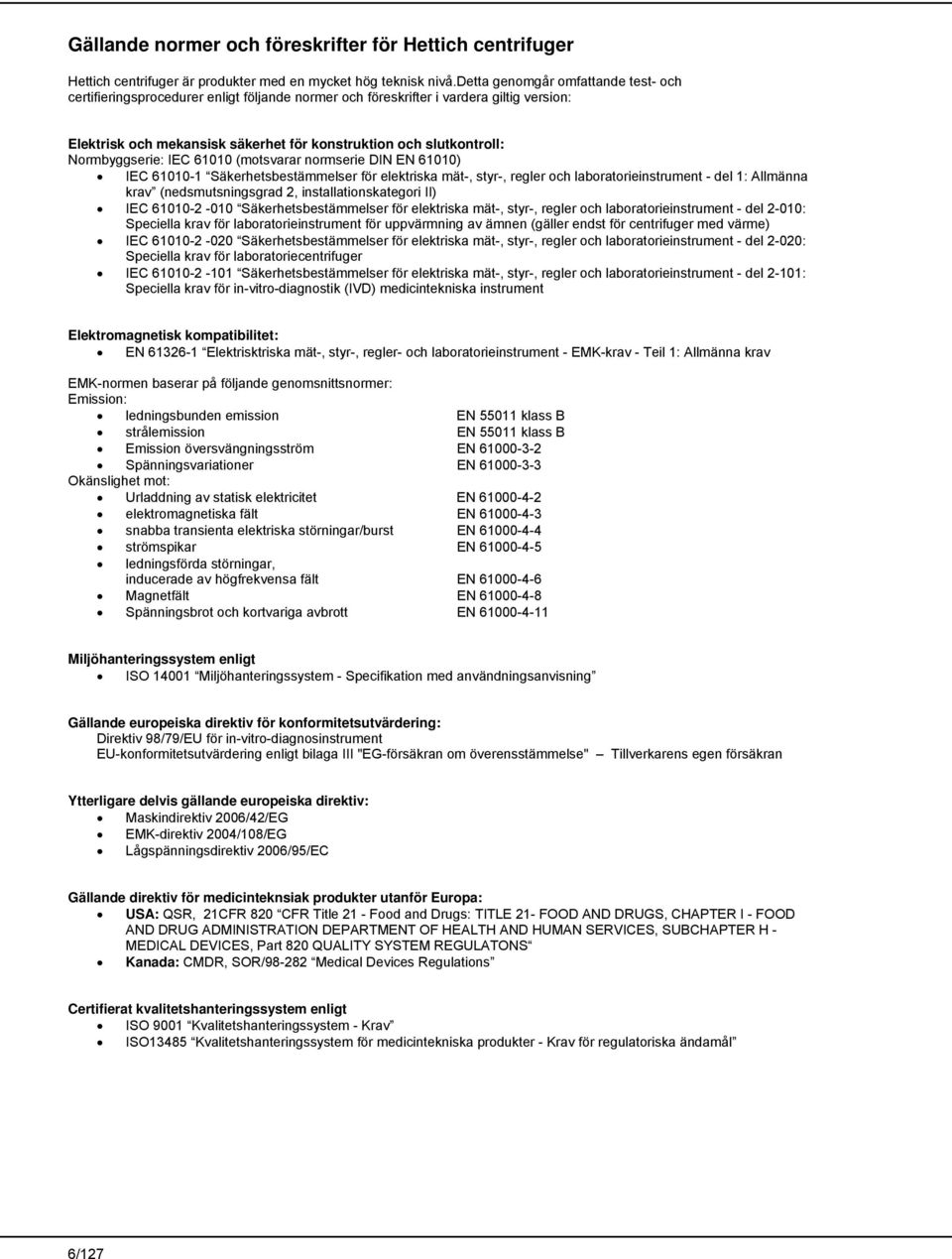 Normbyggserie: IEC 61010 (motsvarar normserie DIN EN 61010) IEC 61010-1 Säkerhetsbestämmelser för elektriska mät-, styr-, regler och laboratorieinstrument - del 1: Allmänna krav (nedsmutsningsgrad 2,