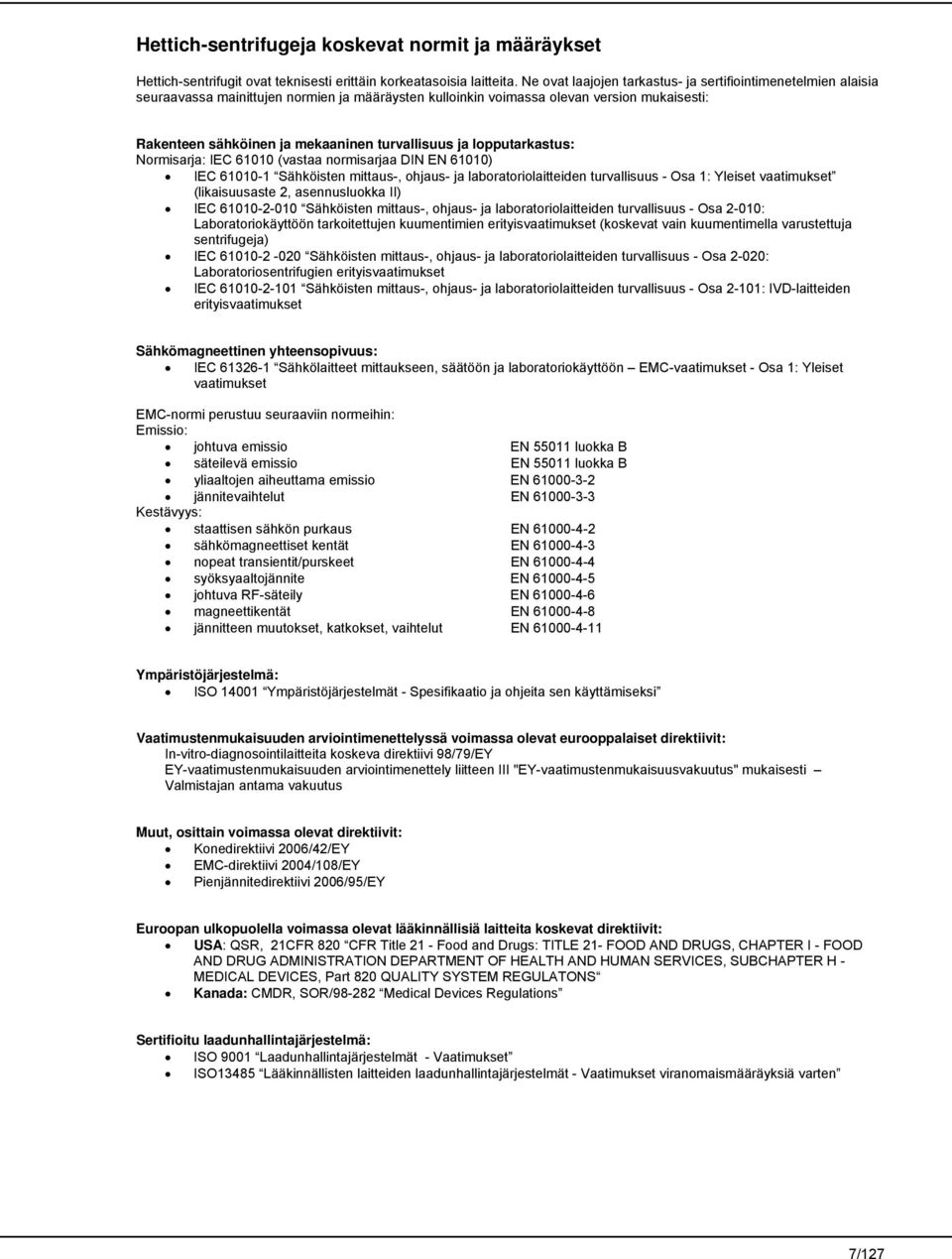 turvallisuus ja lopputarkastus: Normisarja: IEC 61010 (vastaa normisarjaa DIN EN 61010) IEC 61010-1 Sähköisten mittaus-, ohjaus- ja laboratoriolaitteiden turvallisuus - Osa 1: Yleiset vaatimukset