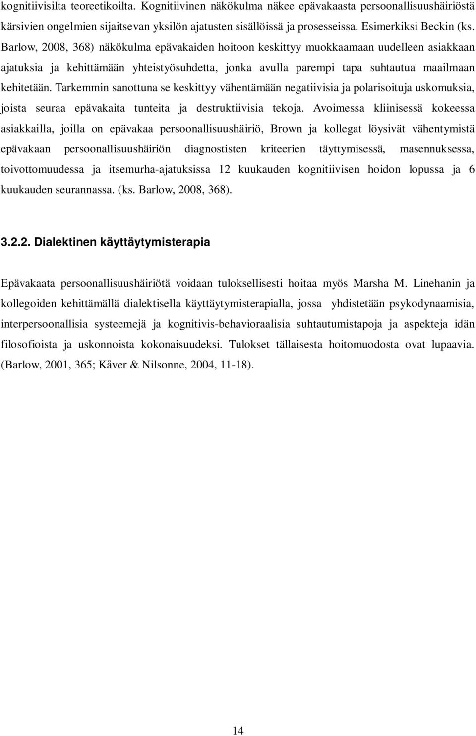 Barlow, 2008, 368) näkökulma epävakaiden hoitoon keskittyy muokkaamaan uudelleen asiakkaan ajatuksia ja kehittämään yhteistyösuhdetta, jonka avulla parempi tapa suhtautua maailmaan kehitetään.