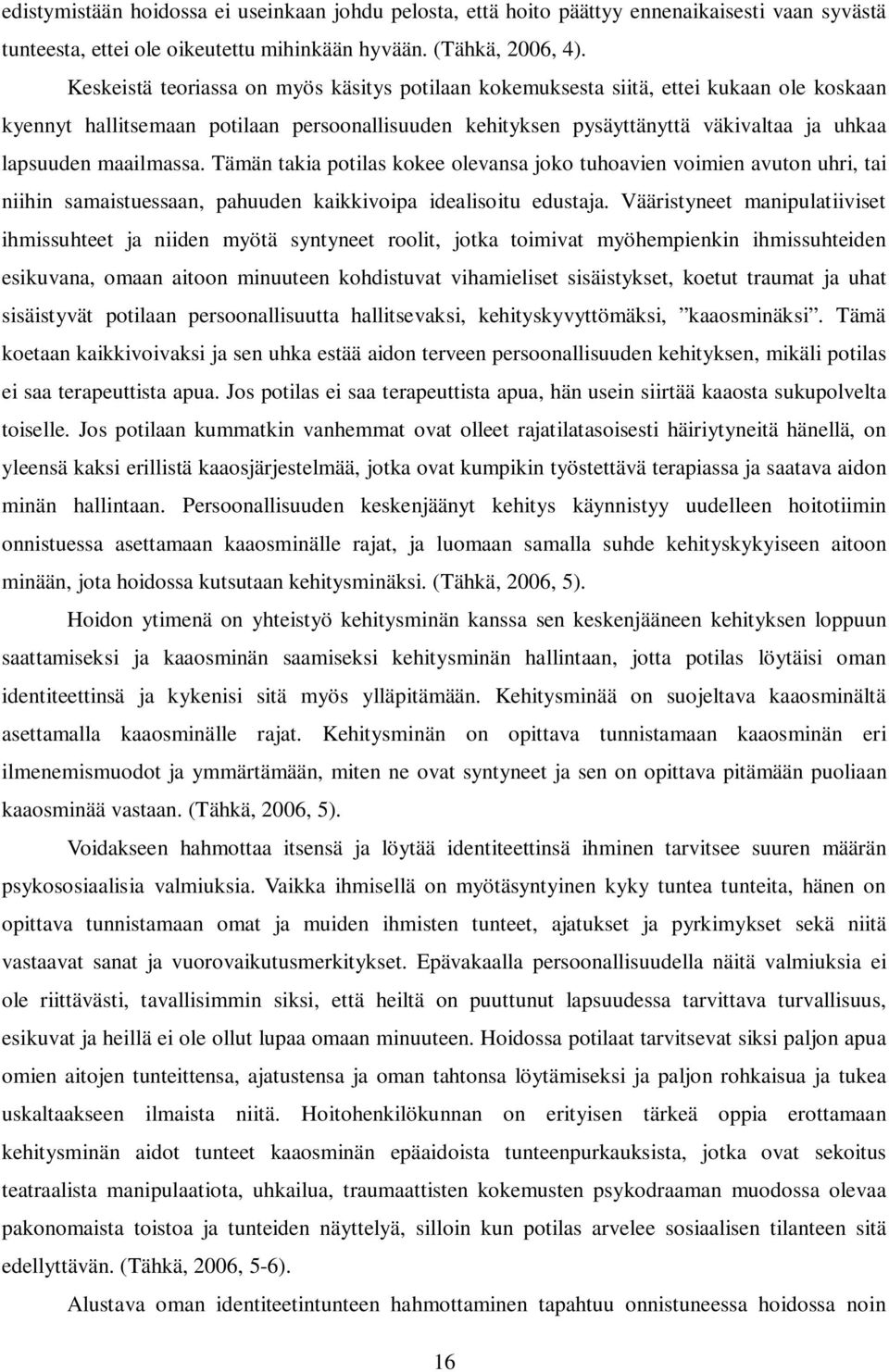 maailmassa. Tämän takia potilas kokee olevansa joko tuhoavien voimien avuton uhri, tai niihin samaistuessaan, pahuuden kaikkivoipa idealisoitu edustaja.