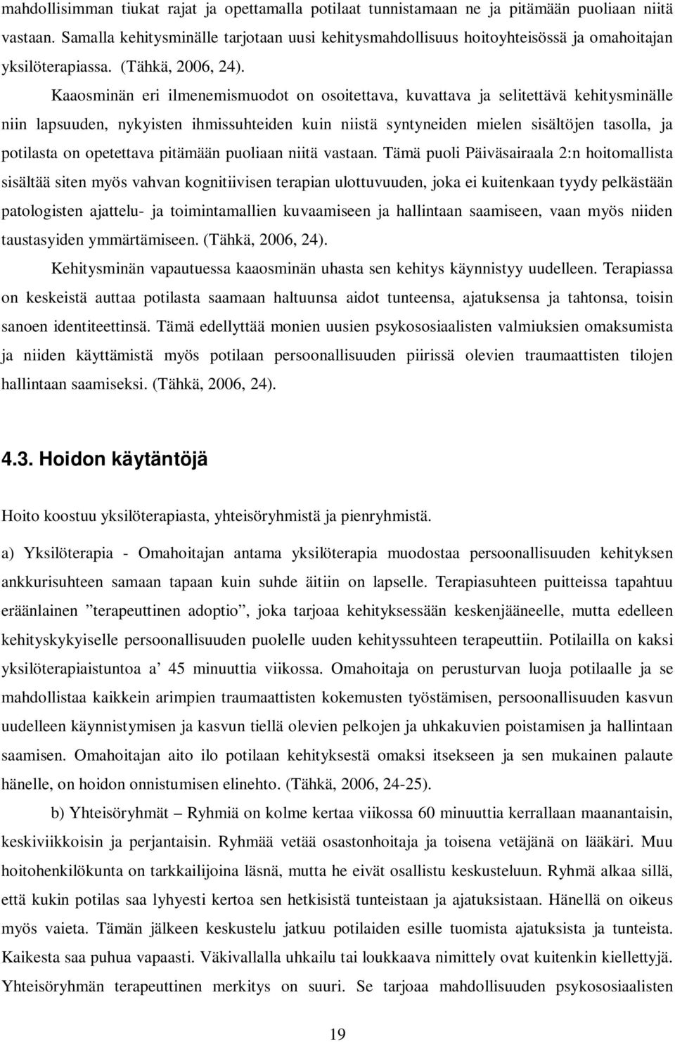 Kaaosminän eri ilmenemismuodot on osoitettava, kuvattava ja selitettävä kehitysminälle niin lapsuuden, nykyisten ihmissuhteiden kuin niistä syntyneiden mielen sisältöjen tasolla, ja potilasta on