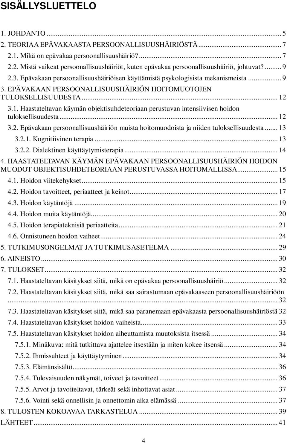 3.1. Haastateltavan käymän objektisuhdeteoriaan perustuvan intensiivisen hoidon tuloksellisuudesta... 12 3.2. Epävakaan persoonallisuushäiriön muista hoitomuodoista ja niiden tuloksellisuudesta... 13 3.