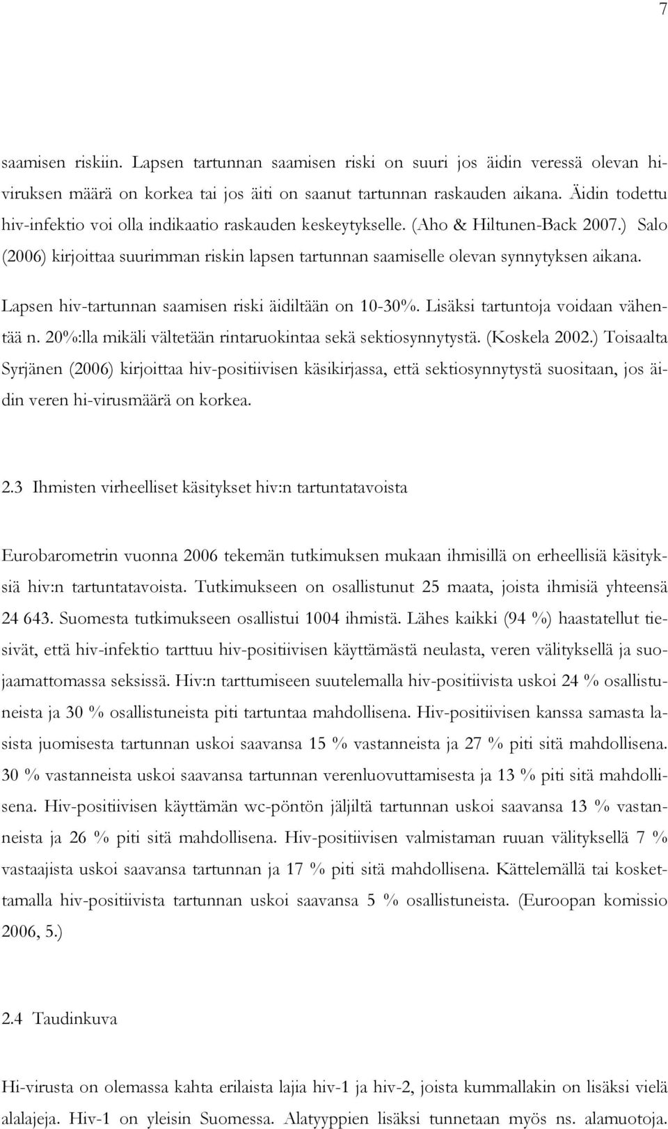 Lapsen hiv-tartunnan saamisen riski äidiltään on 10-30%. Lisäksi tartuntoja voidaan vähentää n. 20%:lla mikäli vältetään rintaruokintaa sekä sektiosynnytystä. (Koskela 2002.