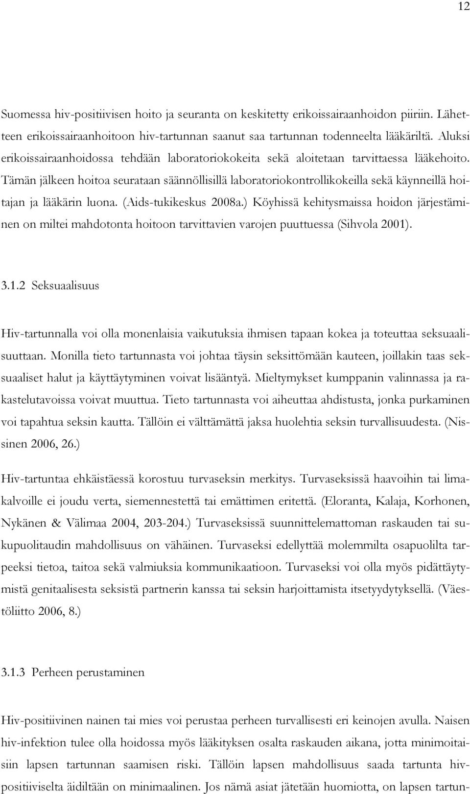 Tämän jälkeen hoitoa seurataan säännöllisillä laboratoriokontrollikokeilla sekä käynneillä hoitajan ja lääkärin luona. (Aids-tukikeskus 2008a.