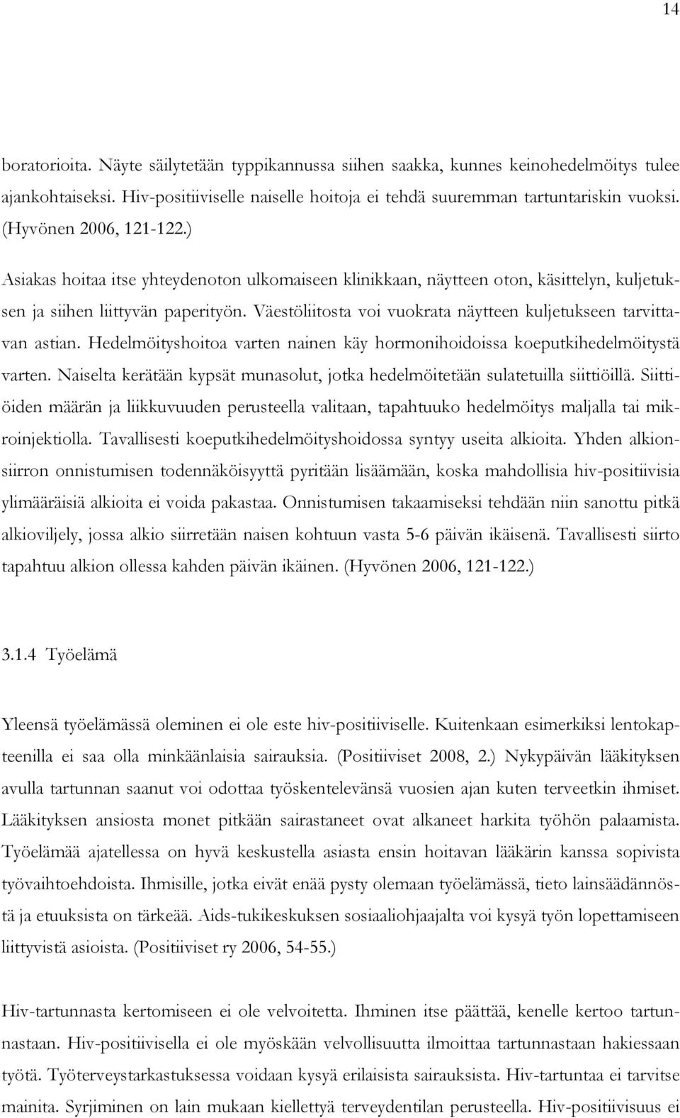 Väestöliitosta voi vuokrata näytteen kuljetukseen tarvittavan astian. Hedelmöityshoitoa varten nainen käy hormonihoidoissa koeputkihedelmöitystä varten.